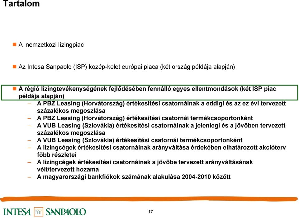 termékcsoportonként A VUB Leasing (Szlovákia) értékesítési csatornáinak a jelenlegi és a jövőben tervezett százalékos megoszlása A VUB Leasing (Szlovákia) értékesítési csatornái termékcsoportonként A