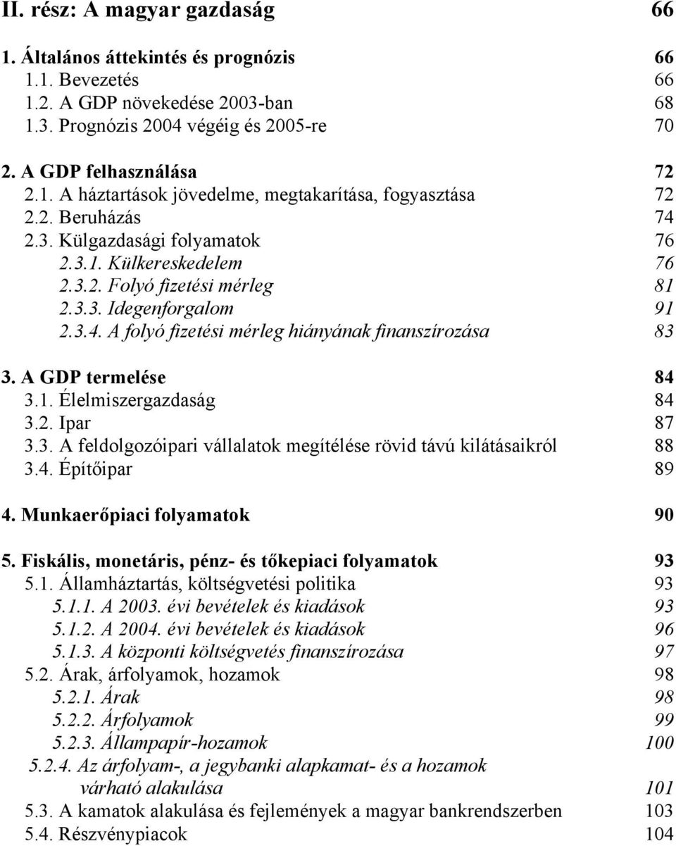 A GDP termelése 84 3.1. Élelmiszergazdaság 84 3.2. Ipar 87 3.3. A feldolgozóipari vállalatok megítélése rövid távú kilátásaikról 88 3.4. Építőipar 89 4. Munkaerőpiaci folyamatok 90 5.