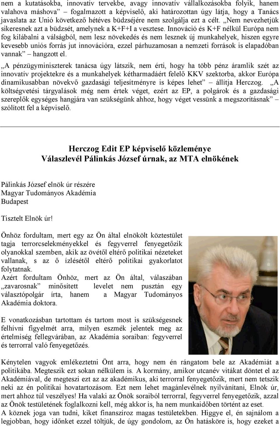 Innováció és K+F nélkül Európa nem fog kilábalni a válságból, nem lesz növekedés és nem lesznek új munkahelyek, hiszen egyre kevesebb uniós forrás jut innovációra, ezzel párhuzamosan a nemzeti