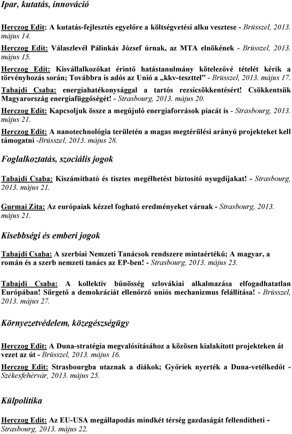 Herczog Edit: Kisvállalkozókat érintő hatástanulmány kötelezővé tételét kérik a törvényhozás során; Továbbra is adós az Unió a kkv-teszttel - Brüsszel, 2013. május 17.