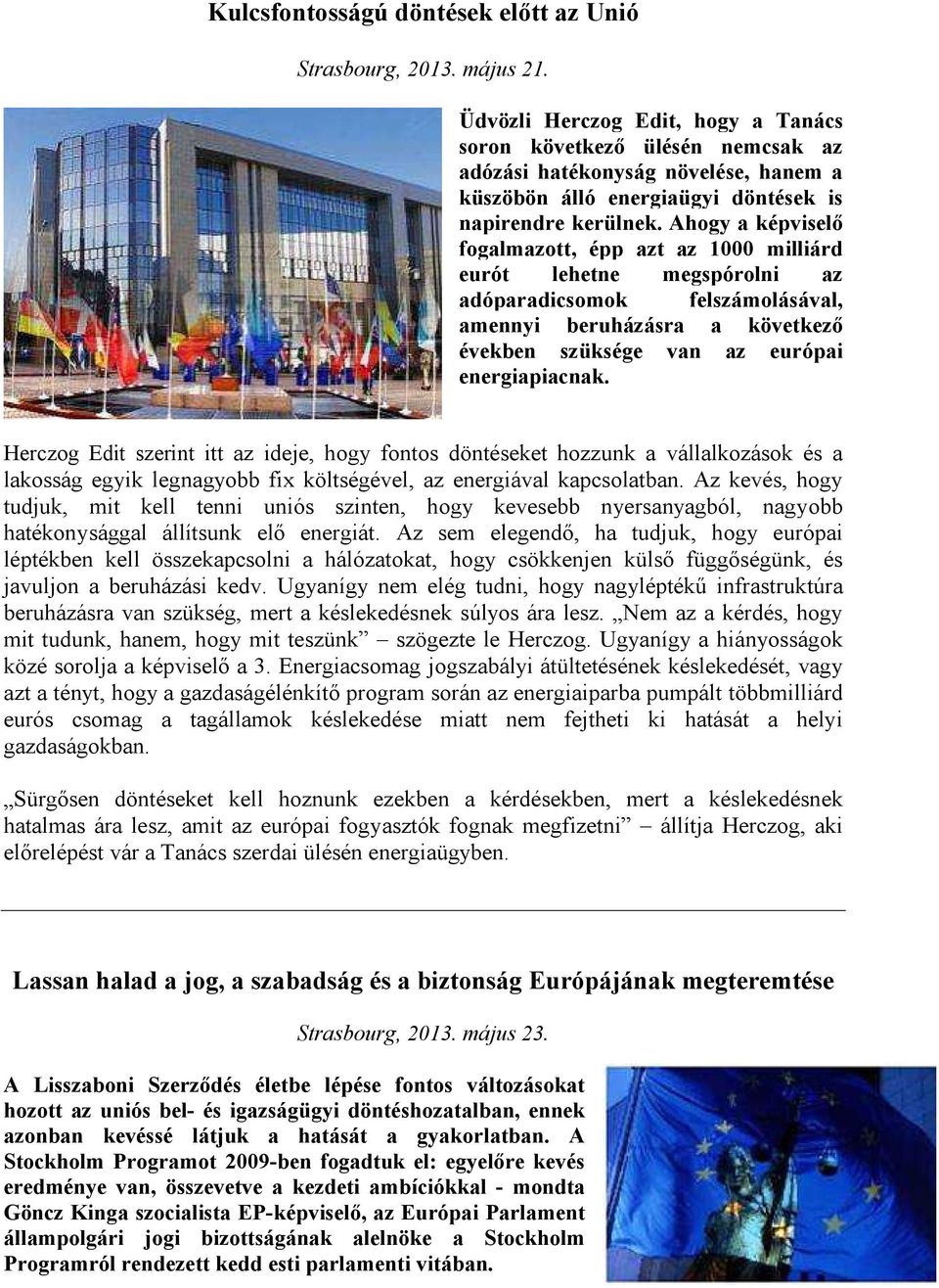 Ahogy a képviselő fogalmazott, épp azt az 1000 milliárd eurót lehetne megspórolni az adóparadicsomok felszámolásával, amennyi beruházásra a következő években szüksége van az európai energiapiacnak.