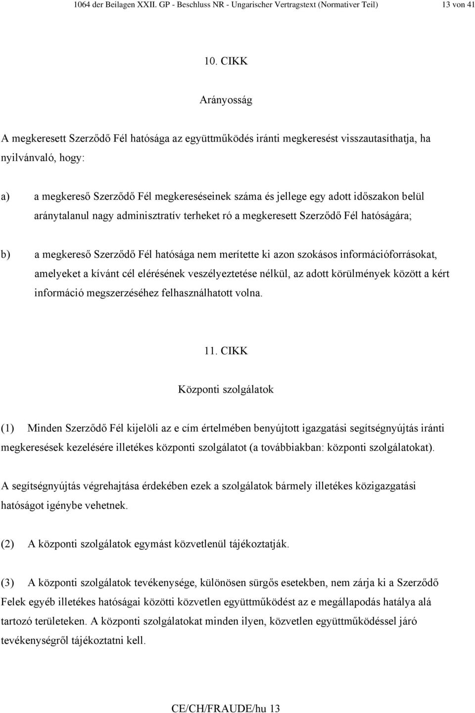 időszakon belül aránytalanul nagy adminisztratív terheket ró a megkeresett Szerződő Fél hatóságára; b) a megkereső Szerződő Fél hatósága nem merítette ki azon szokásos információforrásokat, amelyeket