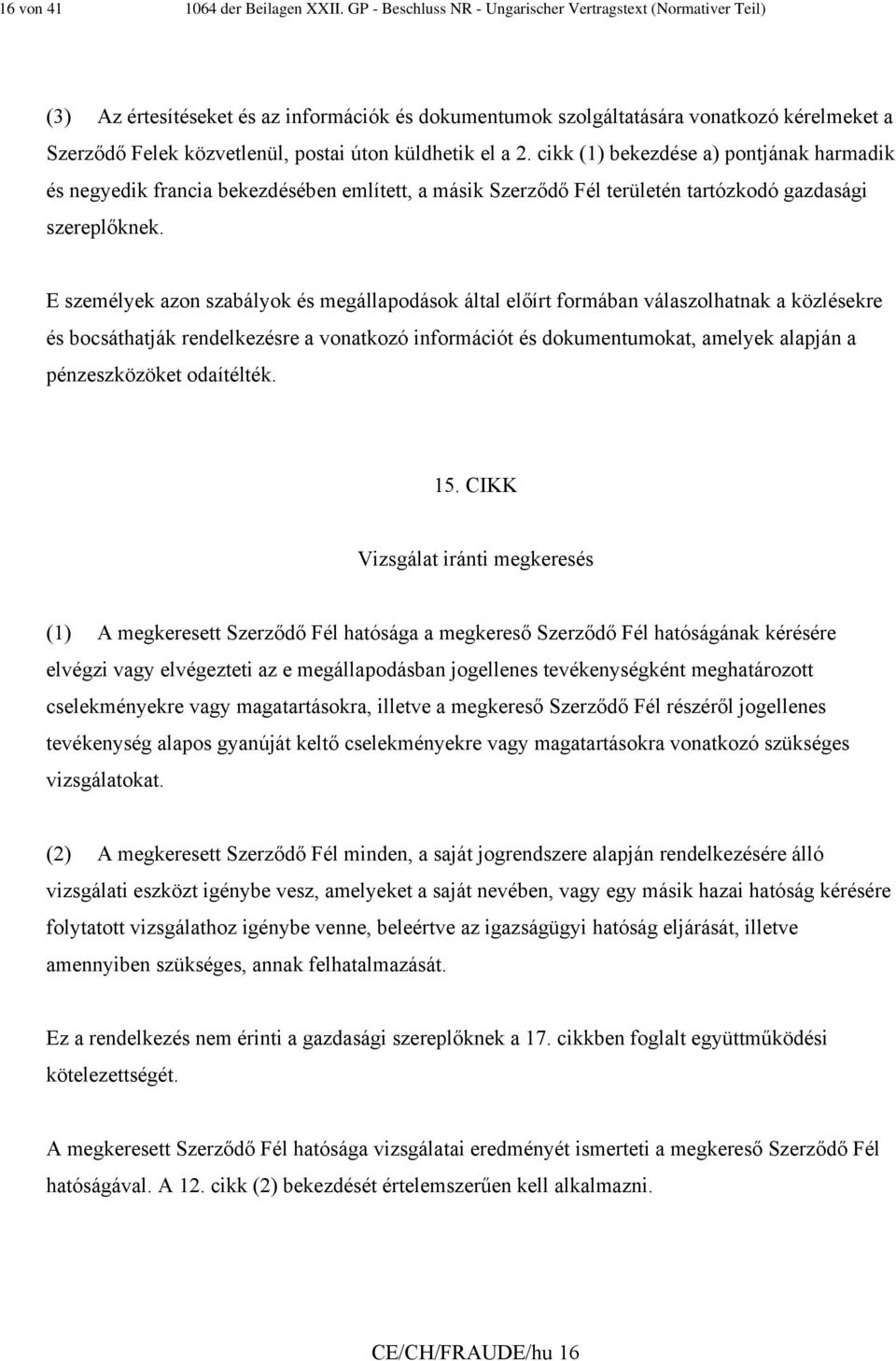 küldhetik el a 2. cikk (1) bekezdése a) pontjának harmadik és negyedik francia bekezdésében említett, a másik Szerződő Fél területén tartózkodó gazdasági szereplőknek.