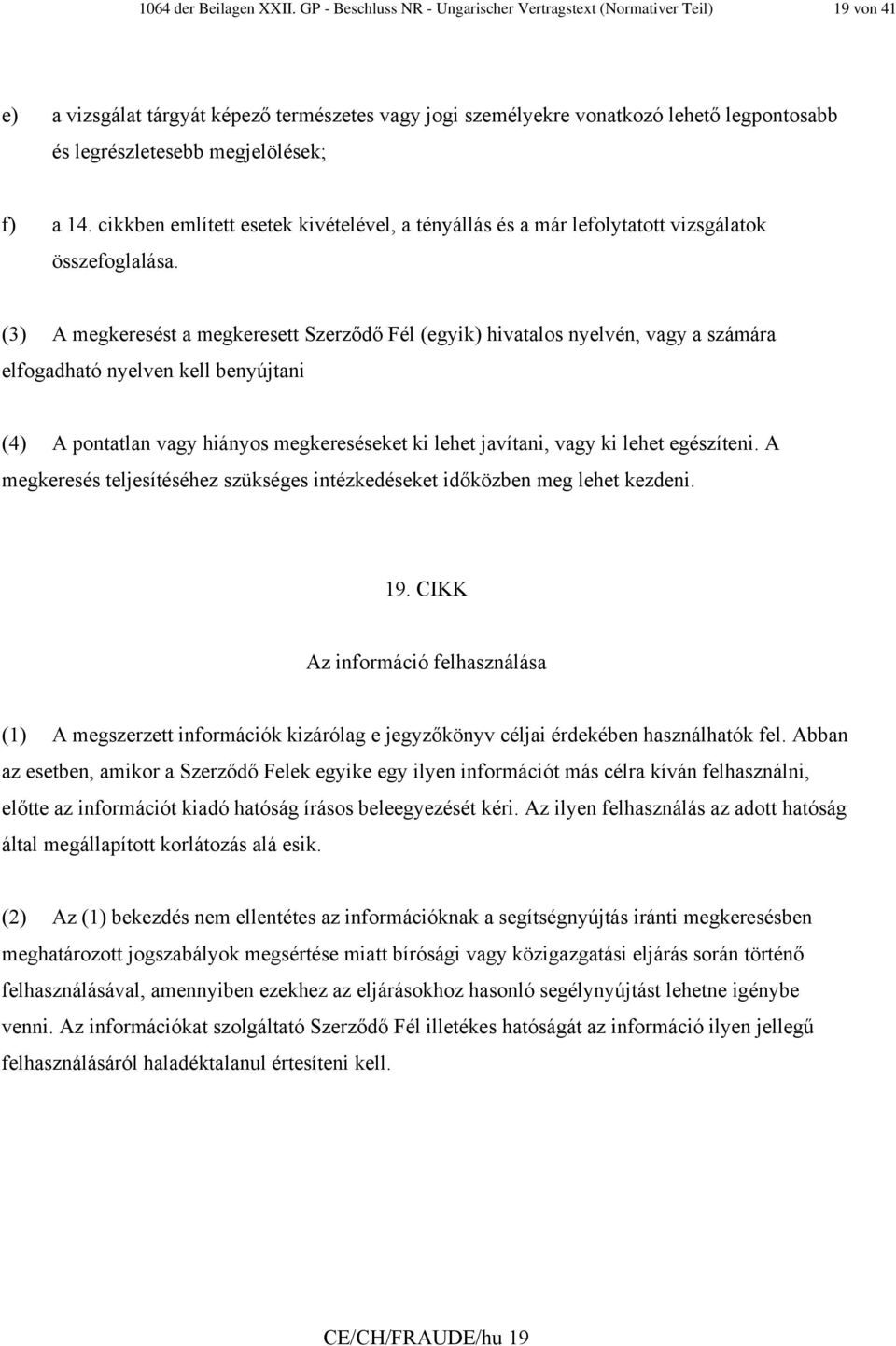 f) a 14. cikkben említett esetek kivételével, a tényállás és a már lefolytatott vizsgálatok összefoglalása.