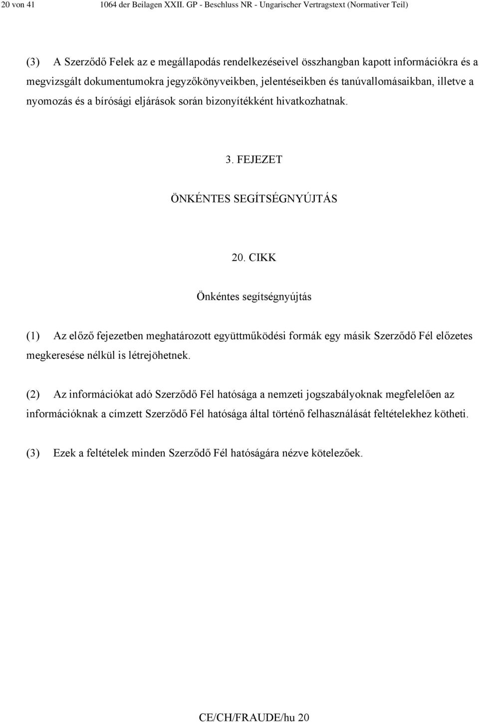 jegyzőkönyveikben, jelentéseikben és tanúvallomásaikban, illetve a nyomozás és a bírósági eljárások során bizonyítékként hivatkozhatnak. 3. FEJEZET ÖNKÉNTES SEGÍTSÉGNYÚJTÁS 20.