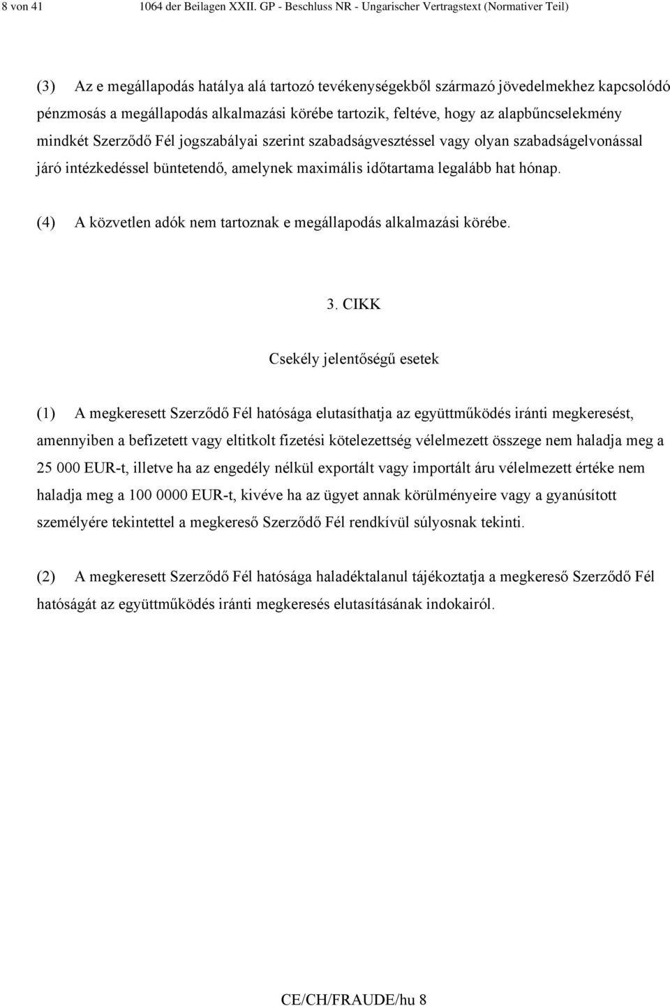 tartozik, feltéve, hogy az alapbűncselekmény mindkét Szerződő Fél jogszabályai szerint szabadságvesztéssel vagy olyan szabadságelvonással járó intézkedéssel büntetendő, amelynek maximális időtartama