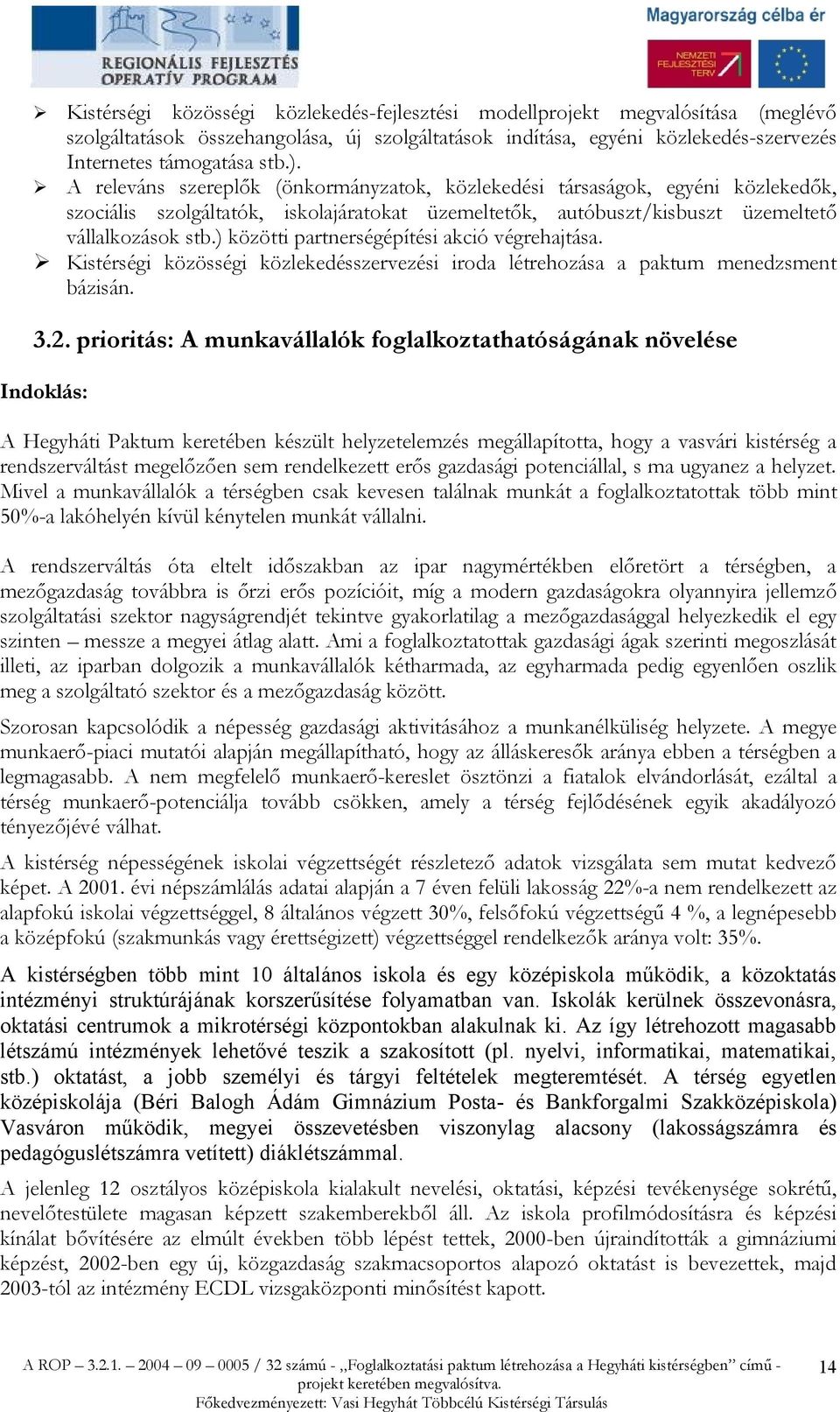 ) közötti partnerségépítési akció végrehajtása. Kistérségi közösségi közlekedésszervezési iroda létrehozása a paktum menedzsment bázisán. 3.2.