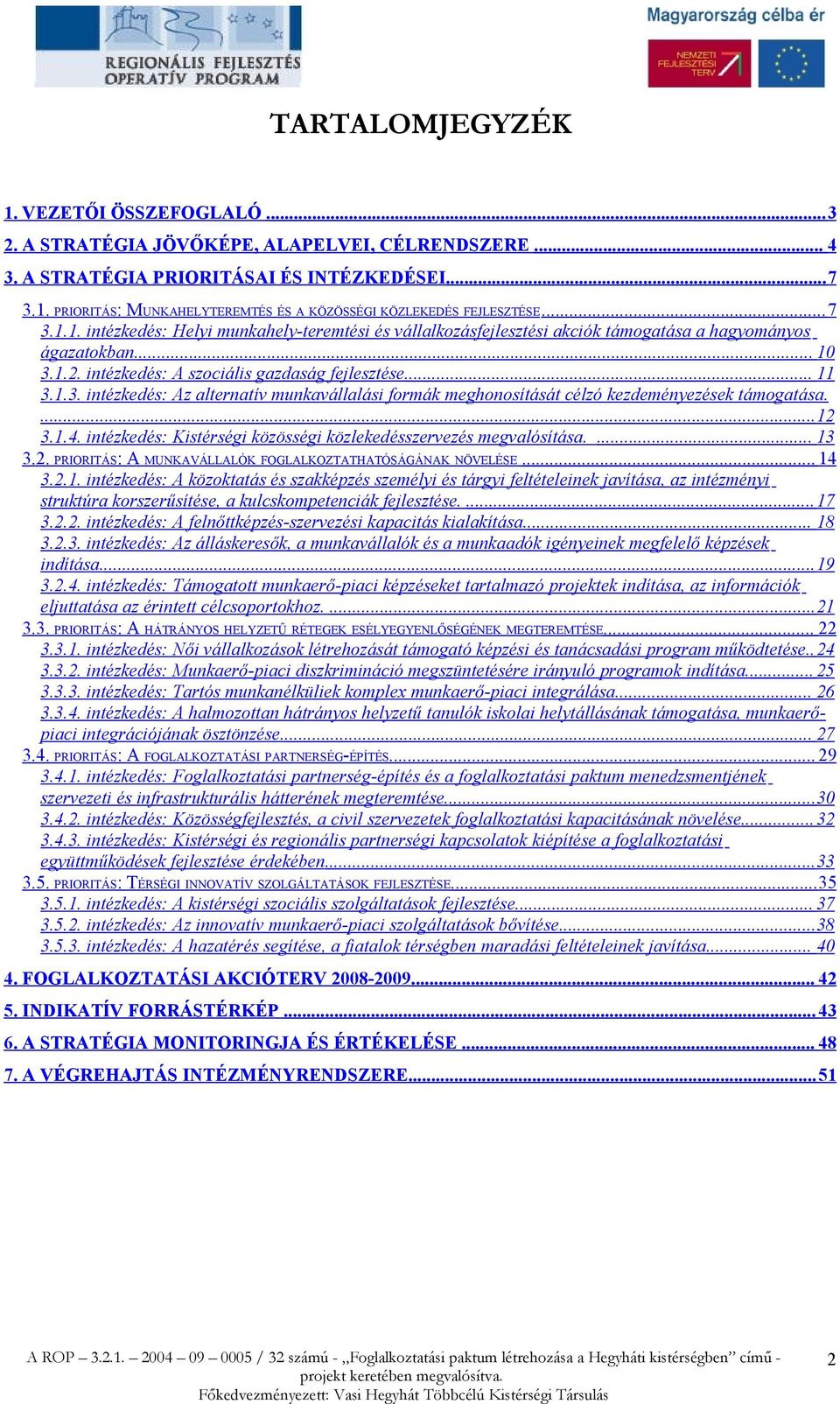 ...12 3.1.4. intézkedés: Kistérségi közösségi közlekedésszervezés megvalósítása.... 13 3.2. PRIORITÁS: A MUNKAVÁLLALÓK FOGLALKOZTATHATÓSÁGÁNAK NÖVELÉSE... 14 3.2.1. intézkedés: A közoktatás és szakképzés személyi és tárgyi feltételeinek javítása, az intézményi struktúra korszerűsítése, a kulcskompetenciák fejlesztése.