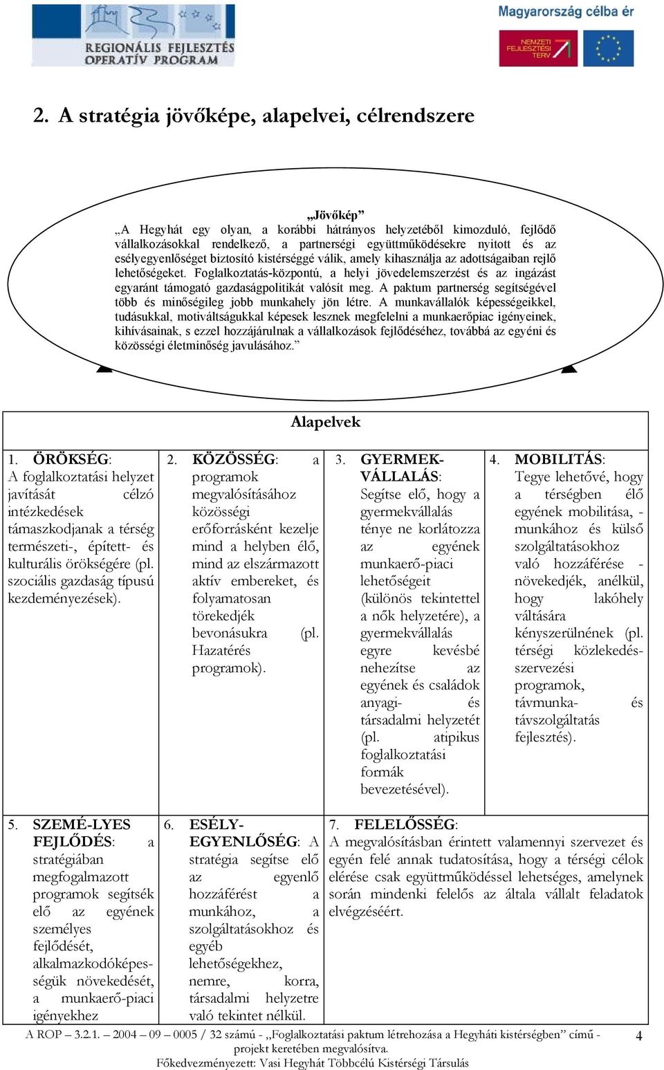 Foglalkoztatás-központú, a helyi jövedelemszerzést és az ingázást egyaránt támogató gazdaságpolitikát valósít meg. A paktum partnerség segítségével több és minőségileg jobb munkahely jön létre.