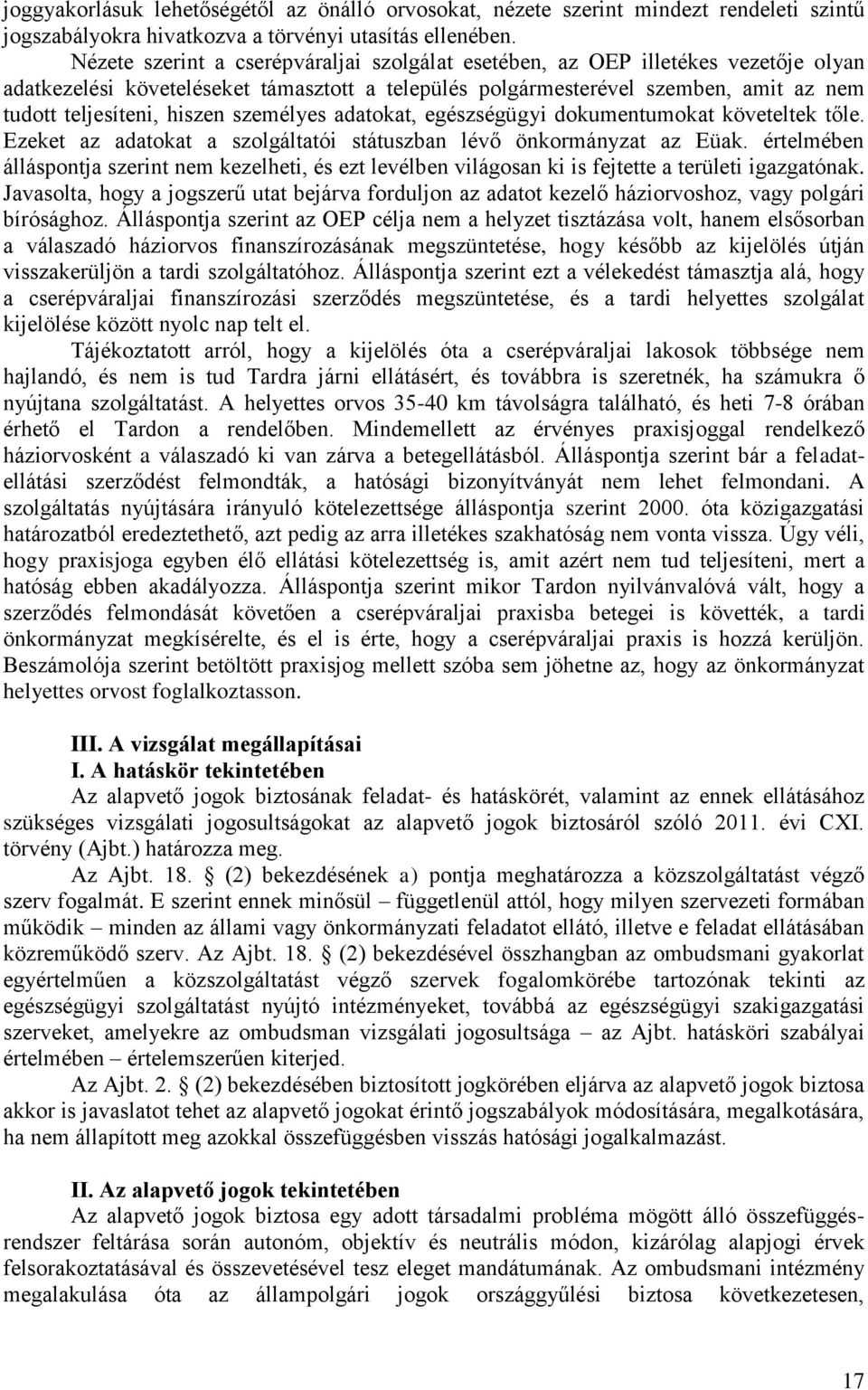 személyes adatokat, egészségügyi dokumentumokat követeltek tőle. Ezeket az adatokat a szolgáltatói státuszban lévő önkormányzat az Eüak.