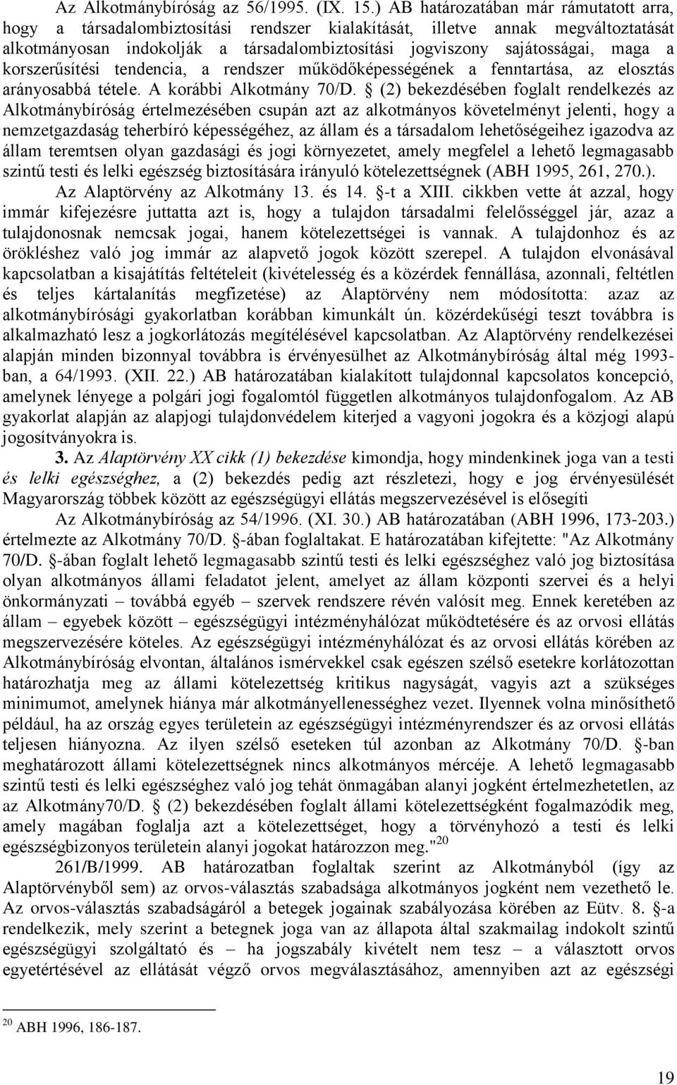 maga a korszerűsítési tendencia, a rendszer működőképességének a fenntartása, az elosztás arányosabbá tétele. A korábbi Alkotmány 70/D.