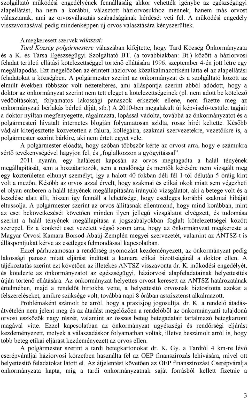 A megkeresett szervek válaszai: Tard Község polgármestere válaszában kifejtette, hogy Tard Község Önkormányzata és a K. és Társa Egészségügyi Szolgáltató BT. (a továbbiakban: Bt.