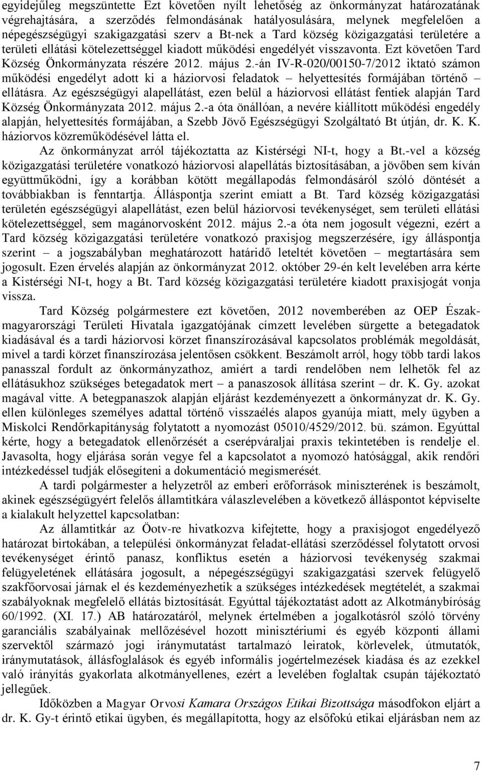 -án IV-R-020/00150-7/2012 iktató számon működési engedélyt adott ki a háziorvosi feladatok helyettesítés formájában történő ellátásra.