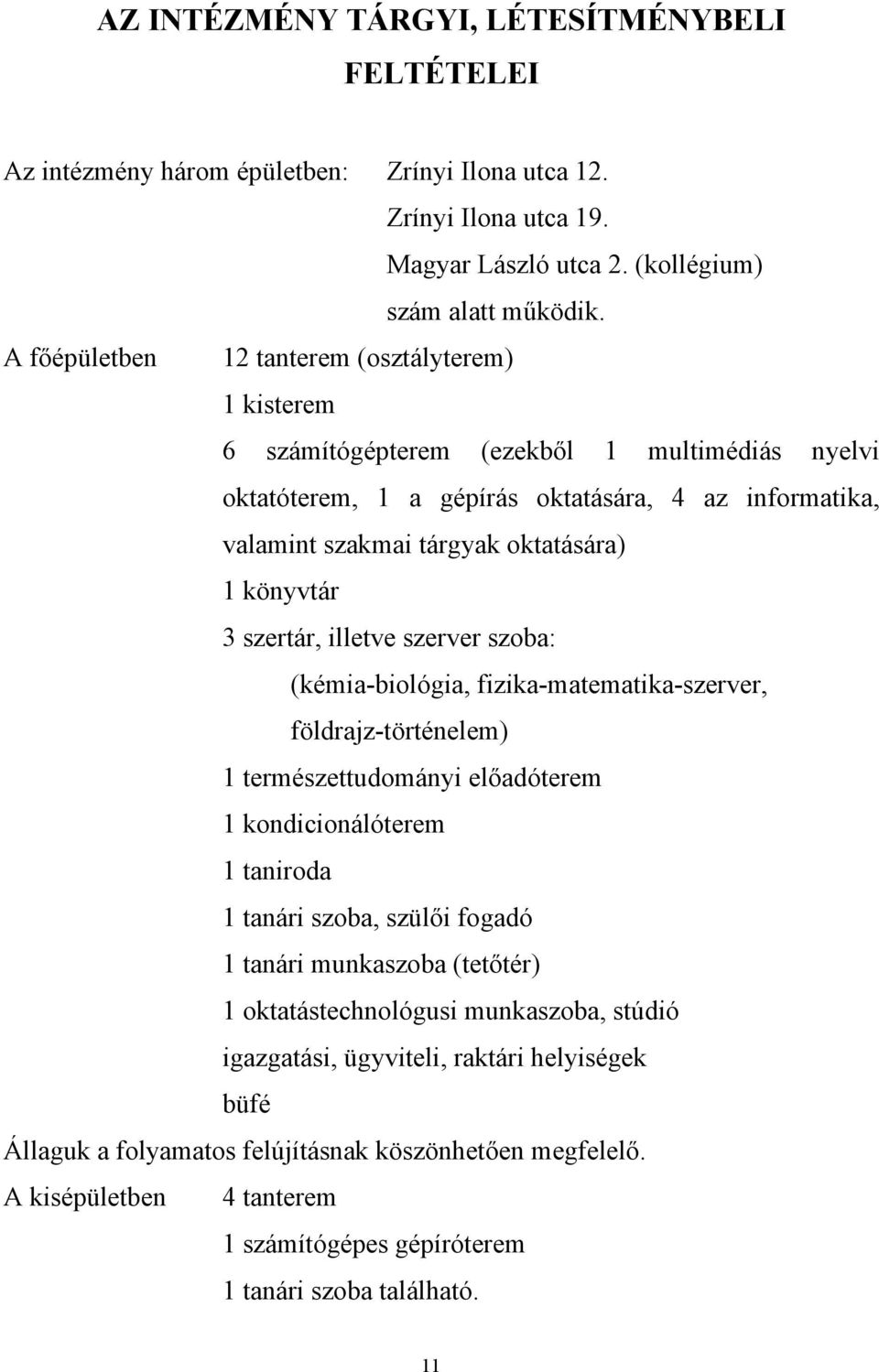 könyvtár 3 szertár, illetve szerver szoba: (kémia-biológia, fizika-matematika-szerver, földrajz-történelem) 1 természettudományi előadóterem 1 kondicionálóterem 1 taniroda 1 tanári szoba, szülői