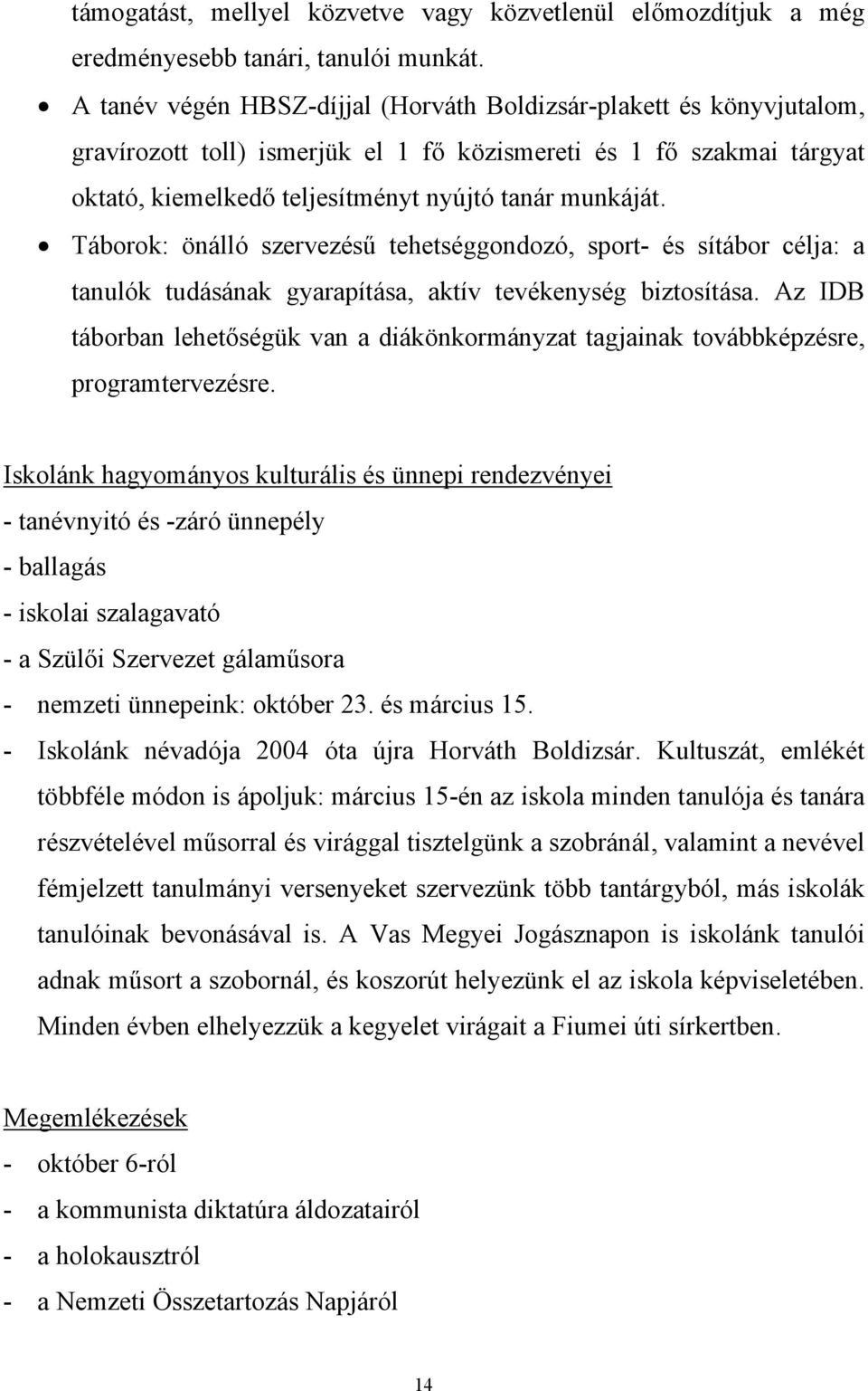 Táborok: önálló szervezésű tehetséggondozó, sport- és sítábor célja: a tanulók tudásának gyarapítása, aktív tevékenység biztosítása.