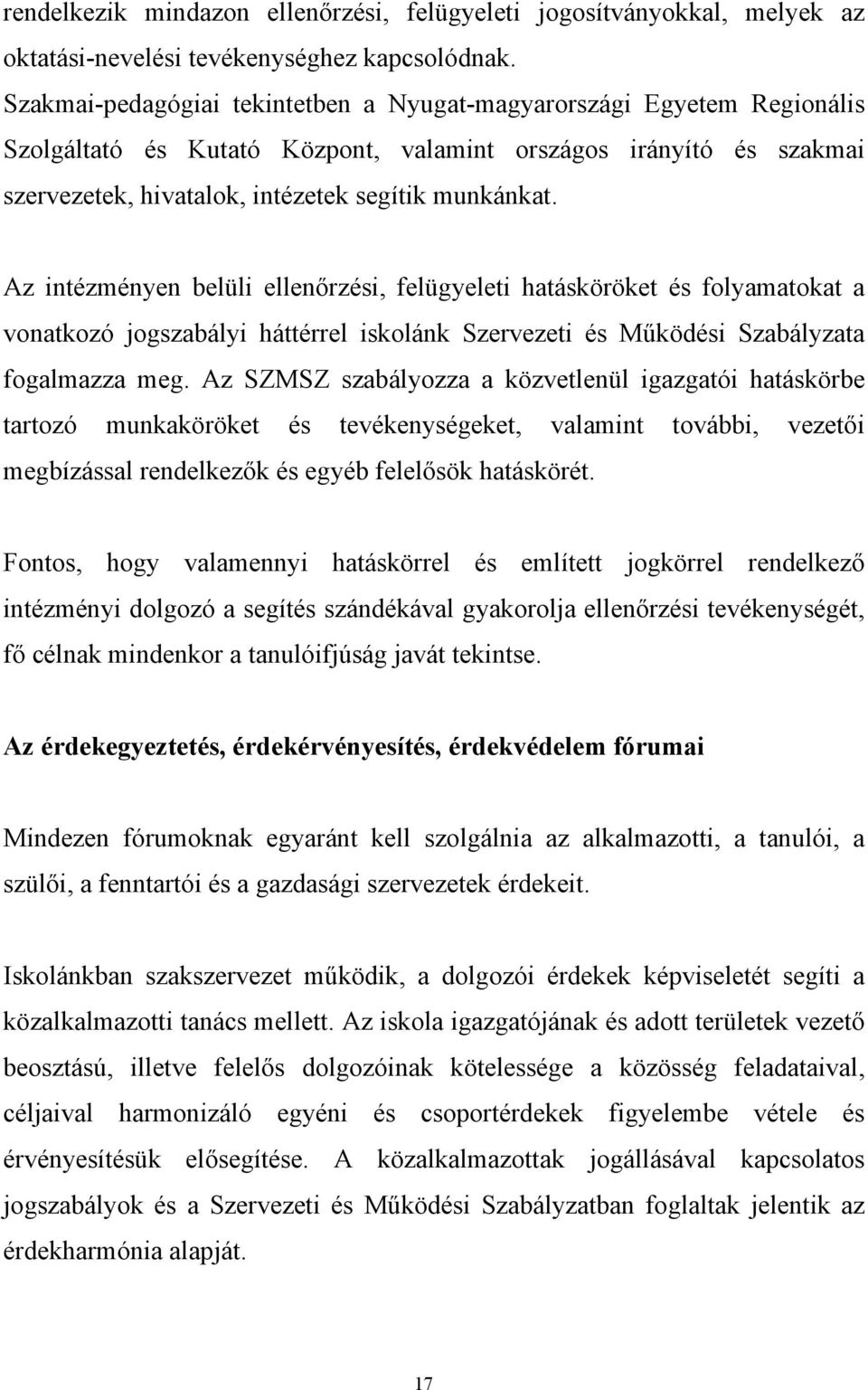 Az intézményen belüli ellenőrzési, felügyeleti hatásköröket és folyamatokat a vonatkozó jogszabályi háttérrel iskolánk Szervezeti és Működési Szabályzata fogalmazza meg.