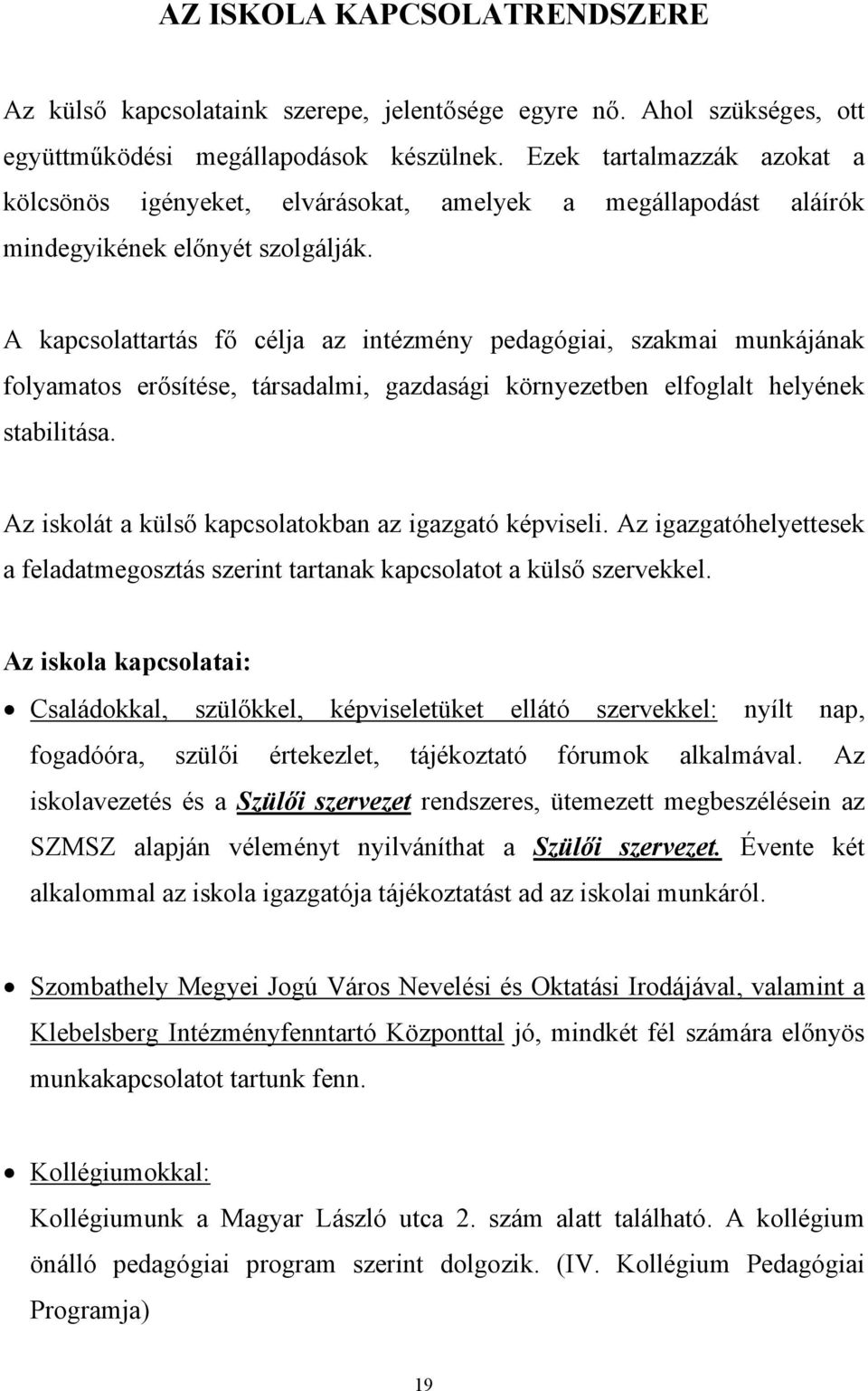 A kapcsolattartás fő célja az intézmény pedagógiai, szakmai munkájának folyamatos erősítése, társadalmi, gazdasági környezetben elfoglalt helyének stabilitása.