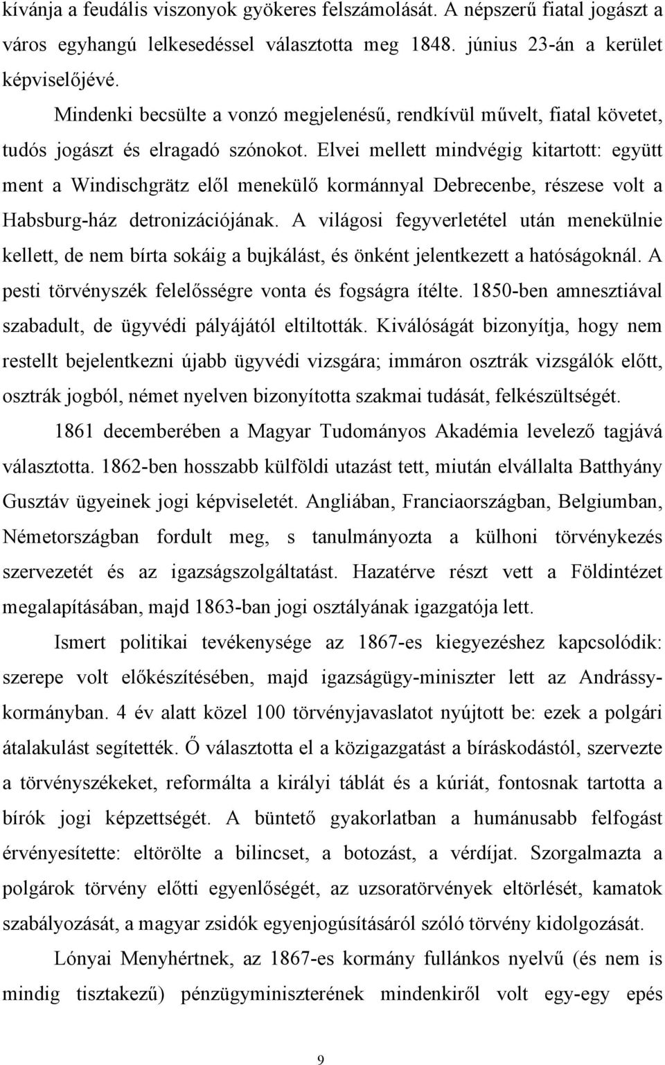 Elvei mellett mindvégig kitartott: együtt ment a Windischgrätz elől menekülő kormánnyal Debrecenbe, részese volt a Habsburg-ház detronizációjának.