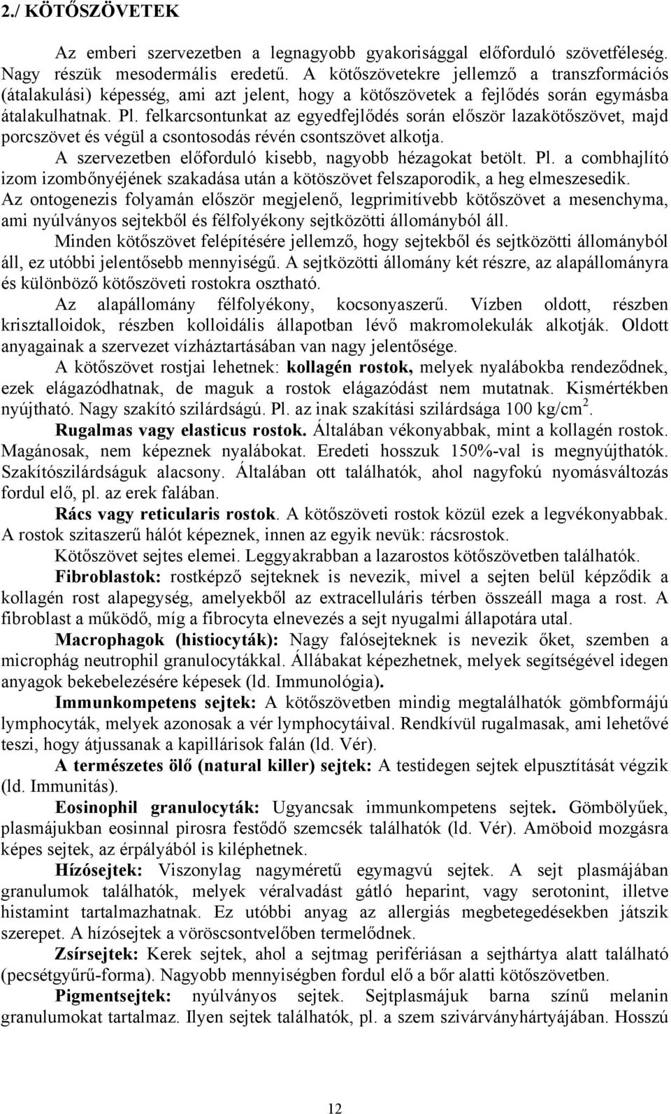 felkarcsontunkat az egyedfejlődés során először lazakötőszövet, majd porcszövet és végül a csontosodás révén csontszövet alkotja. A szervezetben előforduló kisebb, nagyobb hézagokat betölt. Pl.