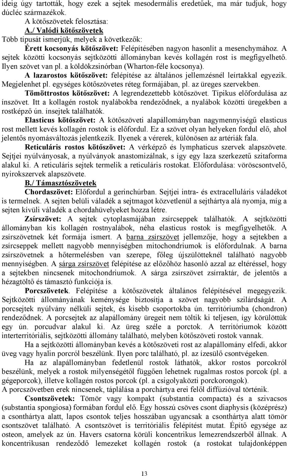 A sejtek közötti kocsonyás sejtközötti állományban kevés kollagén rost is megfigyelhető. Ilyen szövet van pl. a köldökzsinórban (Wharton-féle kocsonya).