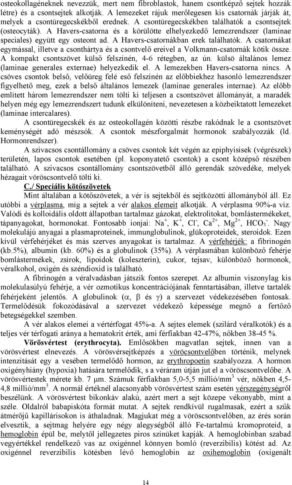 A Havers-csatorna és a körülötte elhelyezkedő lemezrendszer (laminae speciales) együtt egy osteont ad. A Havers-csatornákban erek találhatók.