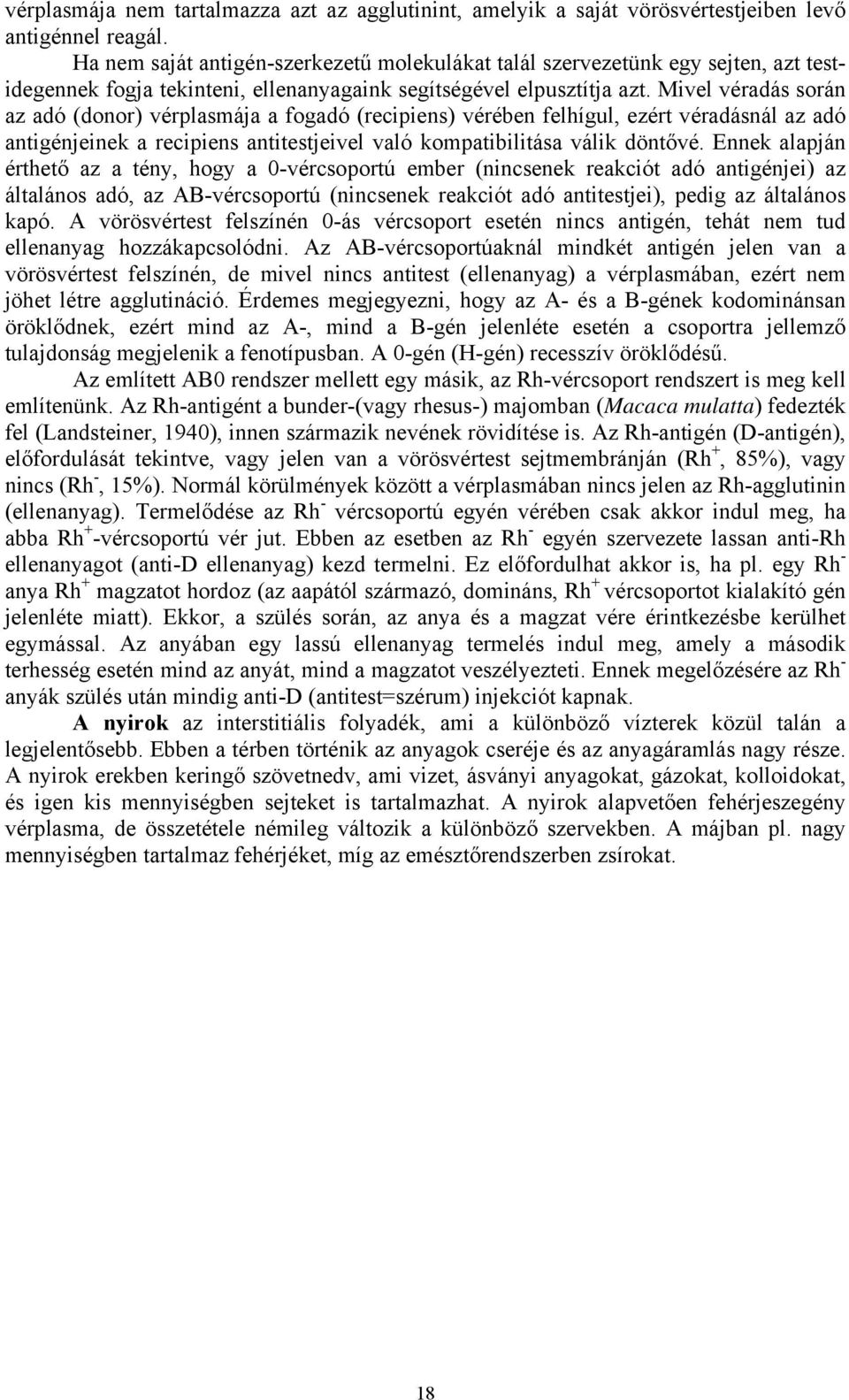 Mivel véradás során az adó (donor) vérplasmája a fogadó (recipiens) vérében felhígul, ezért véradásnál az adó antigénjeinek a recipiens antitestjeivel való kompatibilitása válik döntővé.