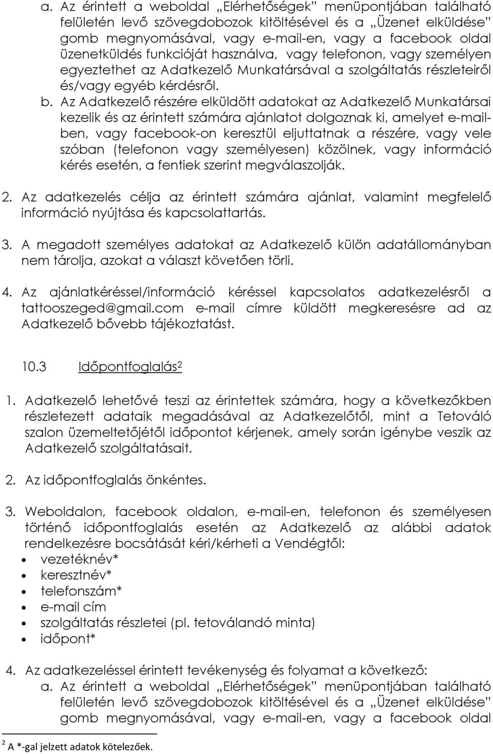Az Adatkezelő részére elküldött adatokat az Adatkezelő Munkatársai kezelik és az érintett számára ajánlatot dolgoznak ki, amelyet e-mailben, vagy facebook-on keresztül eljuttatnak a részére, vagy