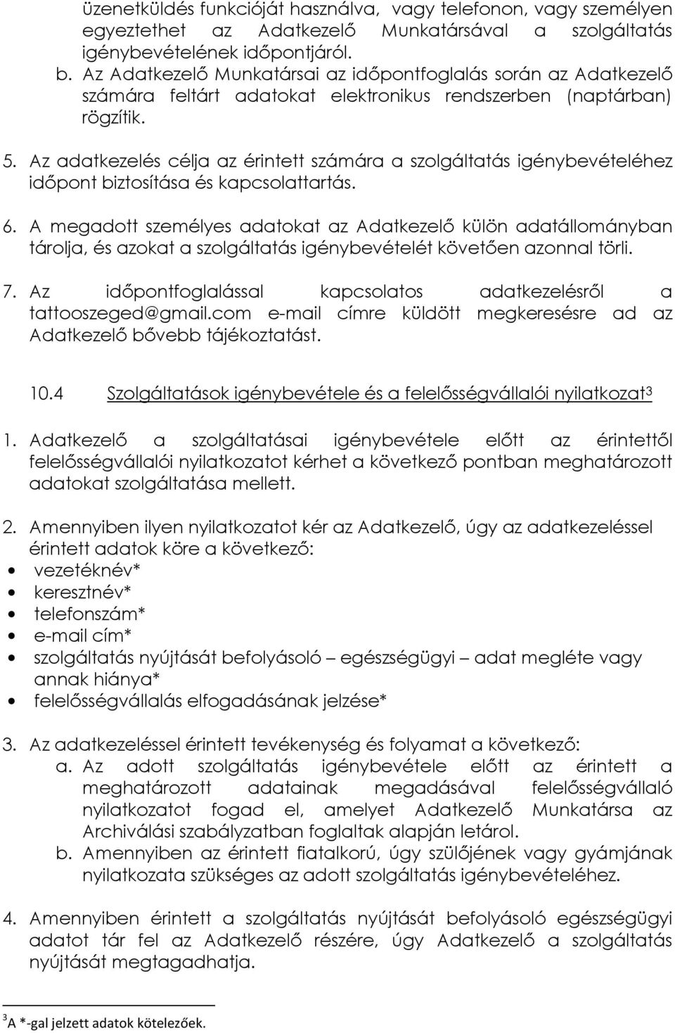 Az adatkezelés célja az érintett számára a szolgáltatás igénybevételéhez időpont biztosítása és kapcsolattartás. 6.