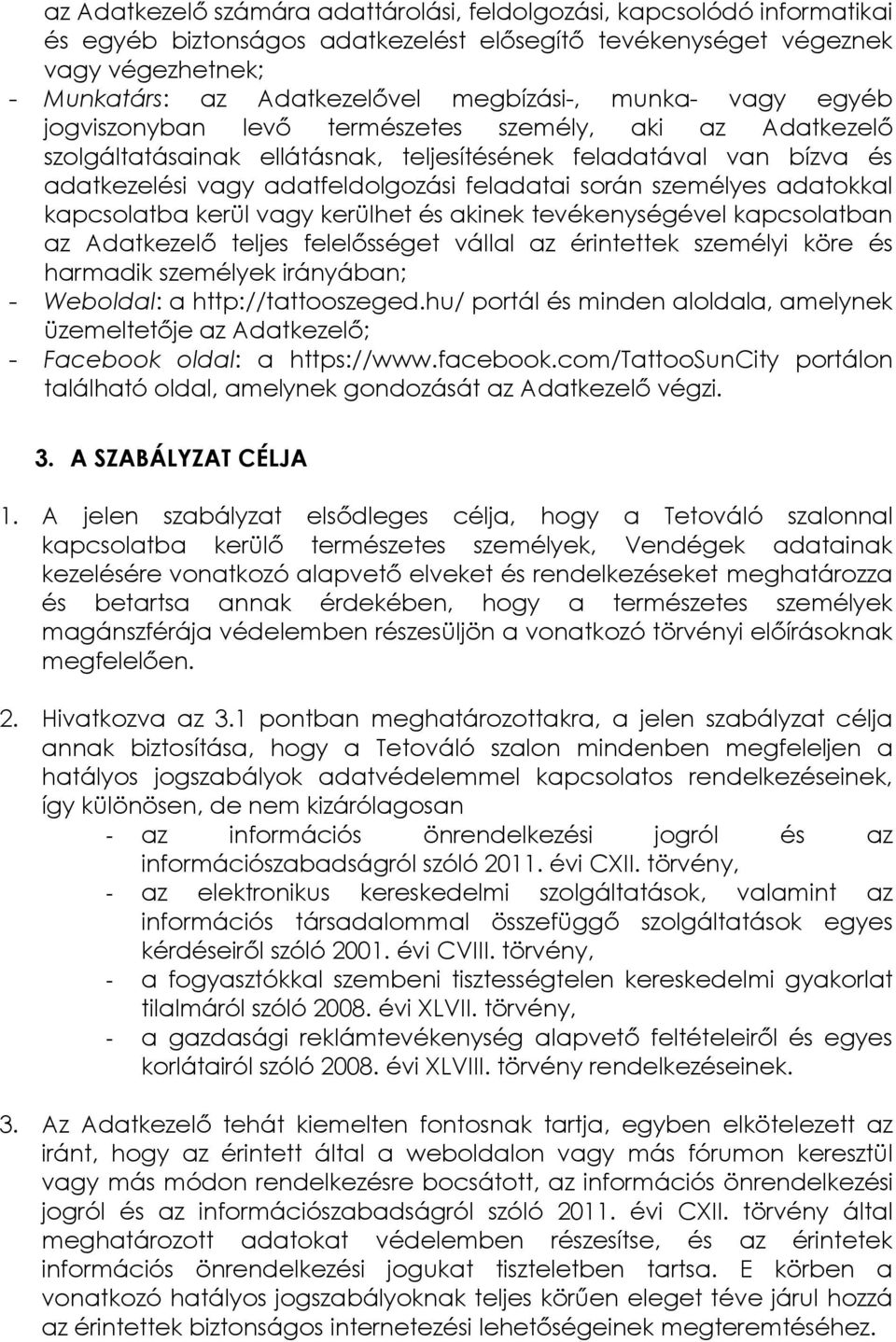 feladatai során személyes adatokkal kapcsolatba kerül vagy kerülhet és akinek tevékenységével kapcsolatban az Adatkezelő teljes felelősséget vállal az érintettek személyi köre és harmadik személyek