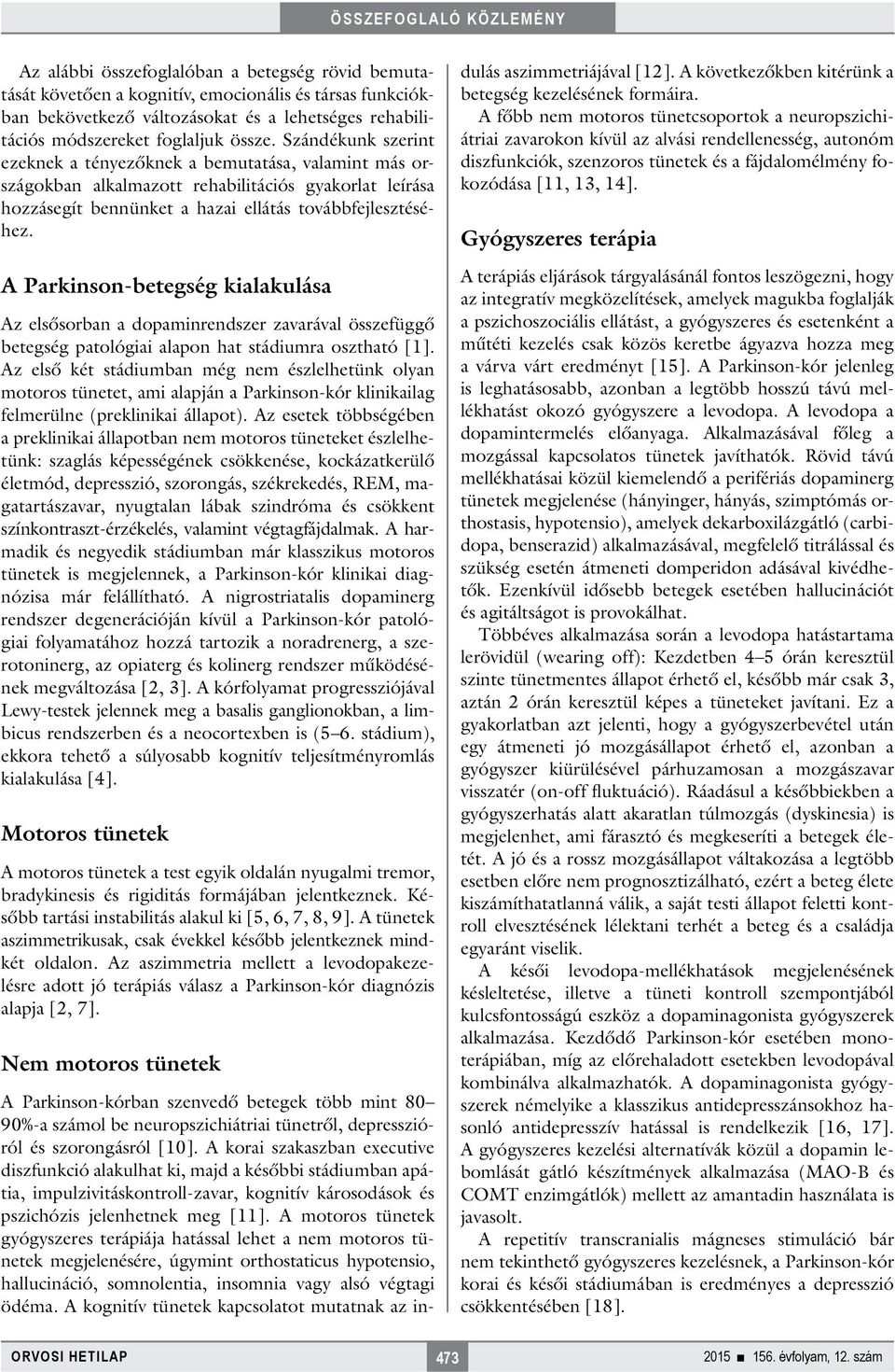 A Parkinson-betegség kialakulása Az elsősorban a dopaminrendszer zavarával összefüggő betegség patológiai alapon hat stádiumra osztható [1].