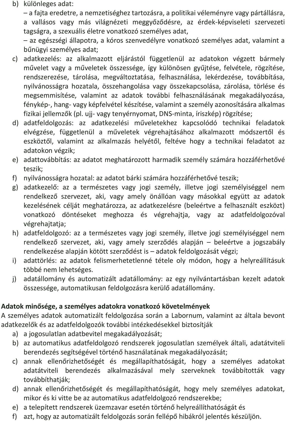 függetlenül az adatokon végzett bármely művelet vagy a műveletek összessége, így különösen gyűjtése, felvétele, rögzítése, rendszerezése, tárolása, megváltoztatása, felhasználása, lekérdezése,