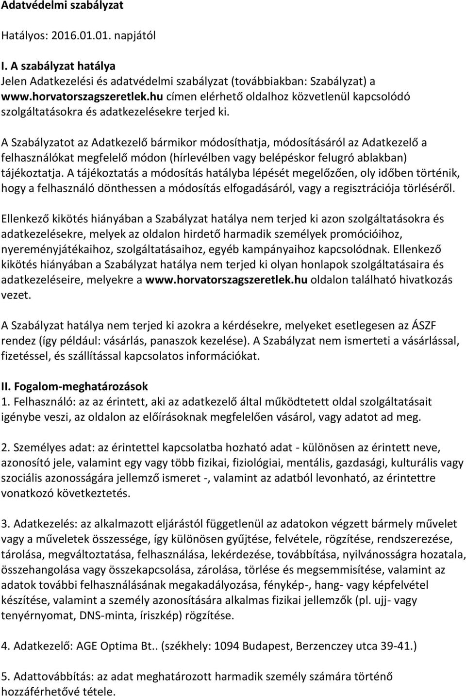 A Szabályzatot az Adatkezelő bármikor módosíthatja, módosításáról az Adatkezelő a felhasználókat megfelelő módon (hírlevélben vagy belépéskor felugró ablakban) tájékoztatja.