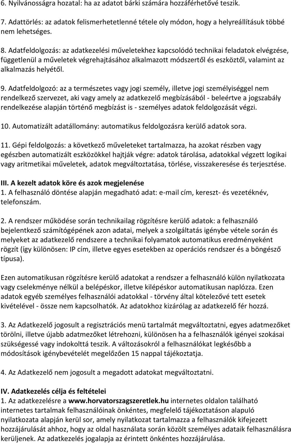Adatfeldolgozó: az a természetes vagy jogi személy, illetve jogi személyiséggel nem rendelkező szervezet, aki vagy amely az adatkezelő megbízásából - beleértve a jogszabály rendelkezése alapján