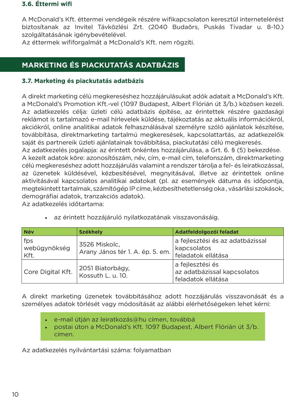 Marketing és piackutatás adatbázis A direkt marketing célú megkereséshez hozzájárulásukat adók adatait a McDonald s Kft. a McDonald s Promotion Kft.-vel (1097 Budapest, Albert Flórián út 3/b.