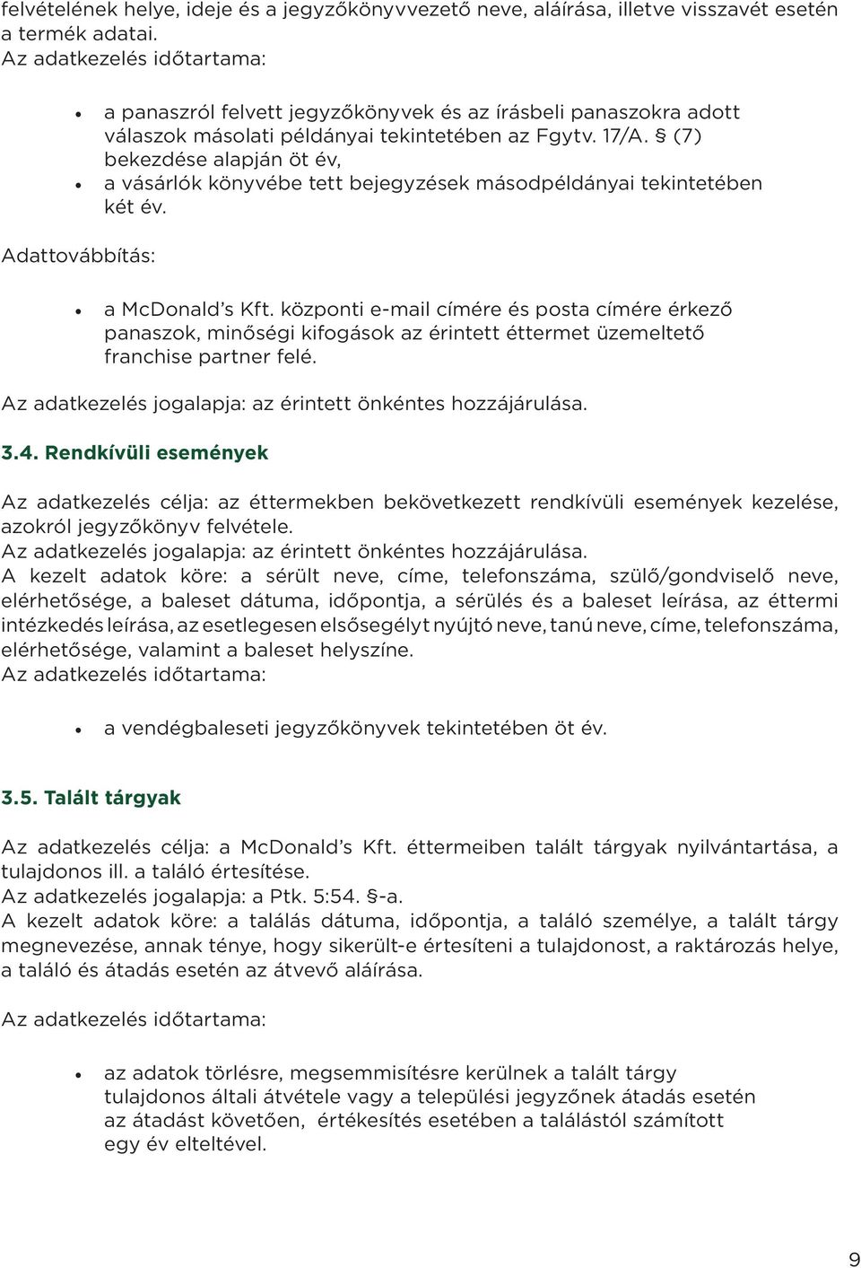 (7) bekezdése alapján öt év, a vásárlók könyvébe tett bejegyzések másodpéldányai tekintetében két év. Adattovábbítás: a McDonald s Kft.