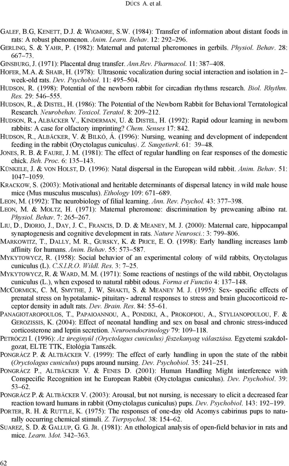 (1978): Ultrasonic vocalization during social interaction and isolation in 2 week-old rats. Dev. Psychobiol. 11: 495 504. HUDSON, R.