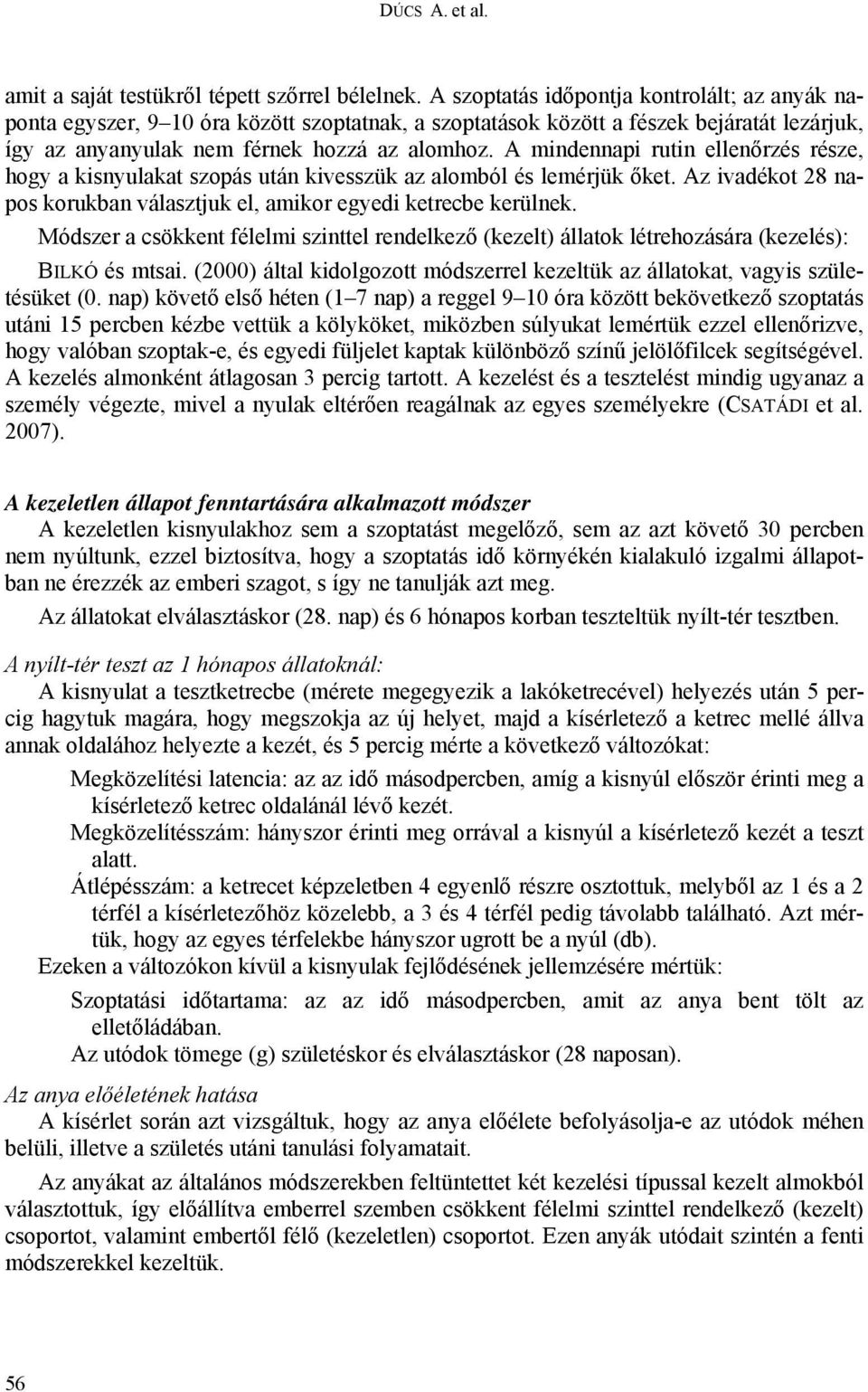 A mindennapi rutin ellenőrzés része, hogy a kisnyulakat szopás után kivesszük az alomból és lemérjük őket. Az ivadékot 28 napos korukban választjuk el, amikor egyedi ketrecbe kerülnek.