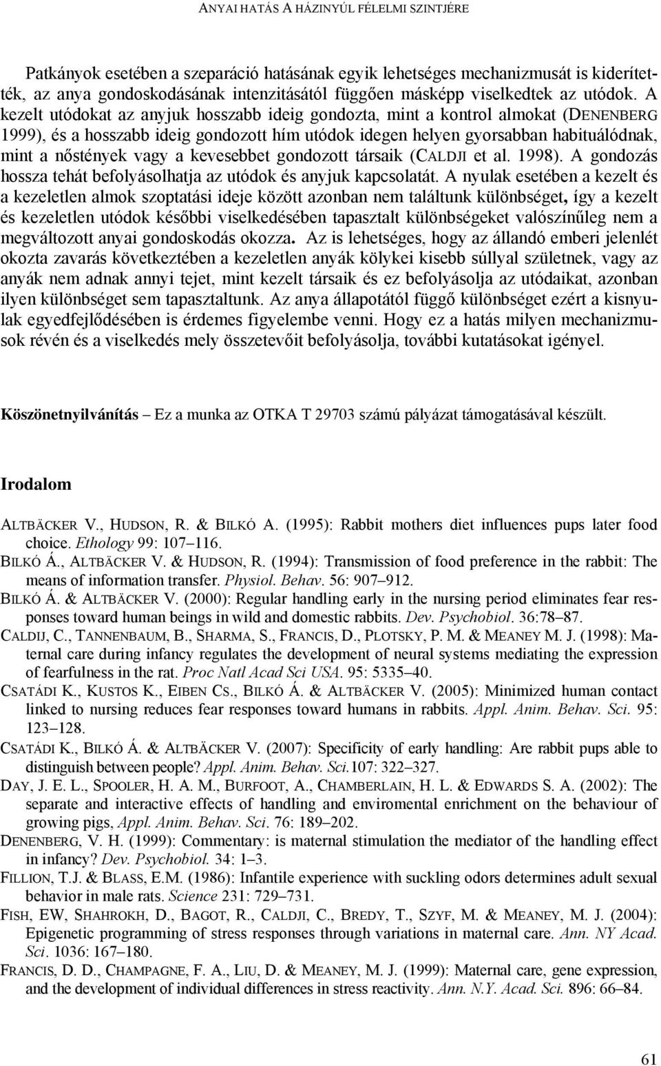 A kezelt utódokat az anyjuk hosszabb ideig gondozta, mint a kontrol almokat (DENENBERG 1999), és a hosszabb ideig gondozott hím utódok idegen helyen gyorsabban habituálódnak, mint a nőstények vagy a