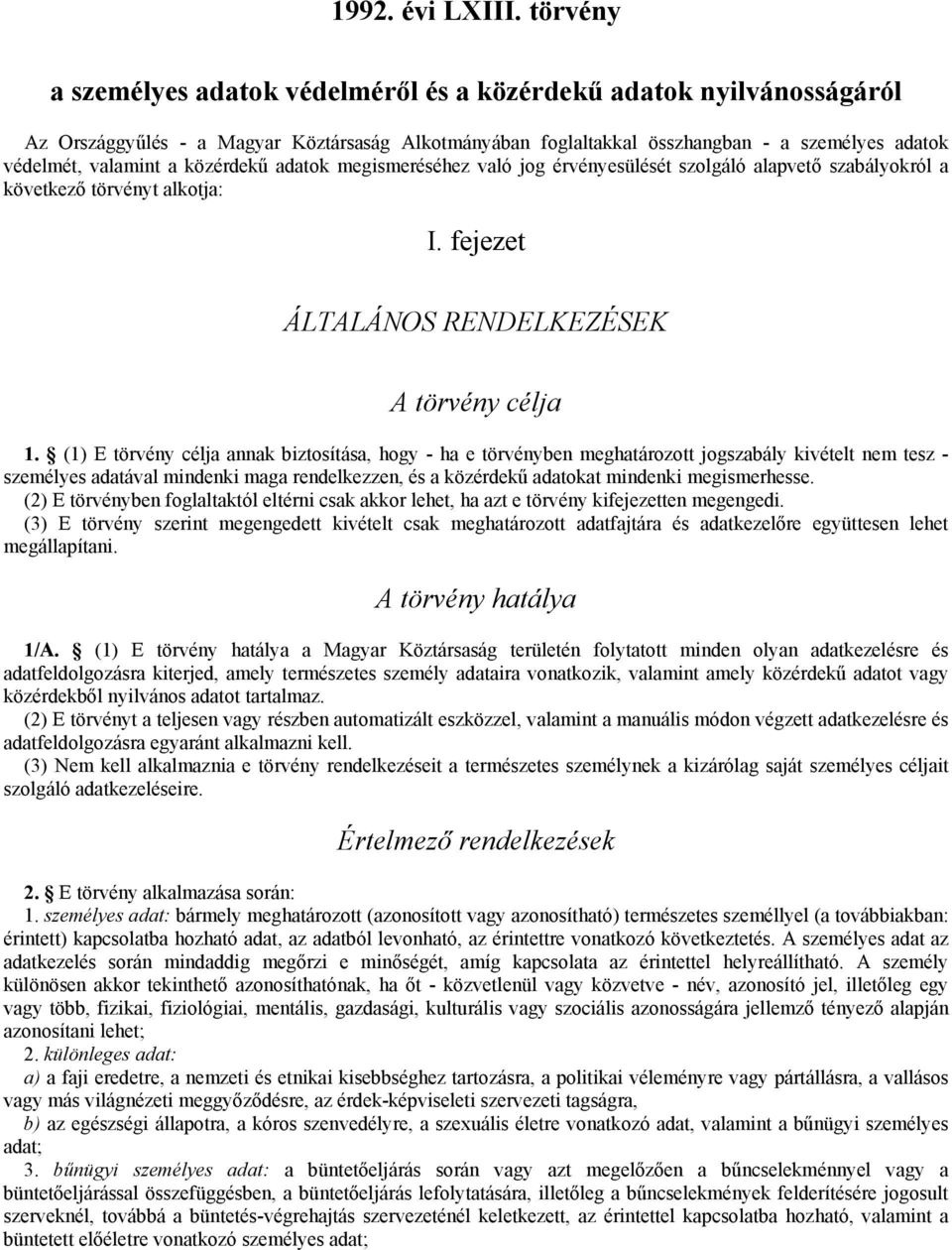 közérdekű adatok megismeréséhez való jog érvényesülését szolgáló alapvető szabályokról a következő törvényt alkotja: I. fejezet ÁLTALÁNOS RENDELKEZÉSEK A törvény célja 1.