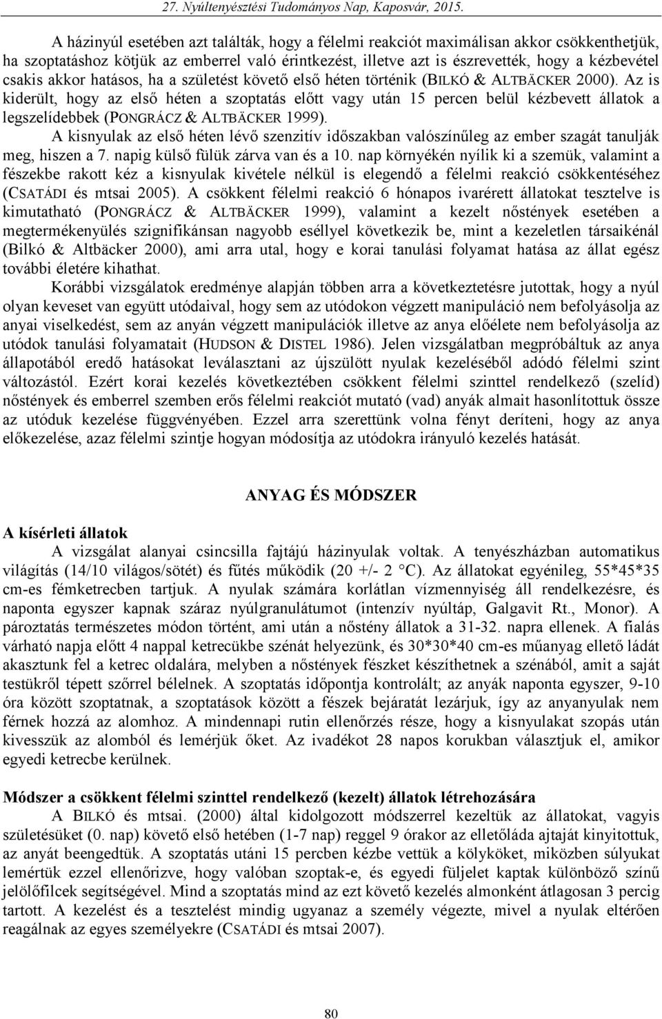 Az is kiderült, hogy az első héten a szoptatás előtt vagy után 15 percen belül kézbevett állatok a legszelídebbek (PONGRÁCZ & ALTBÄCKER 1999).