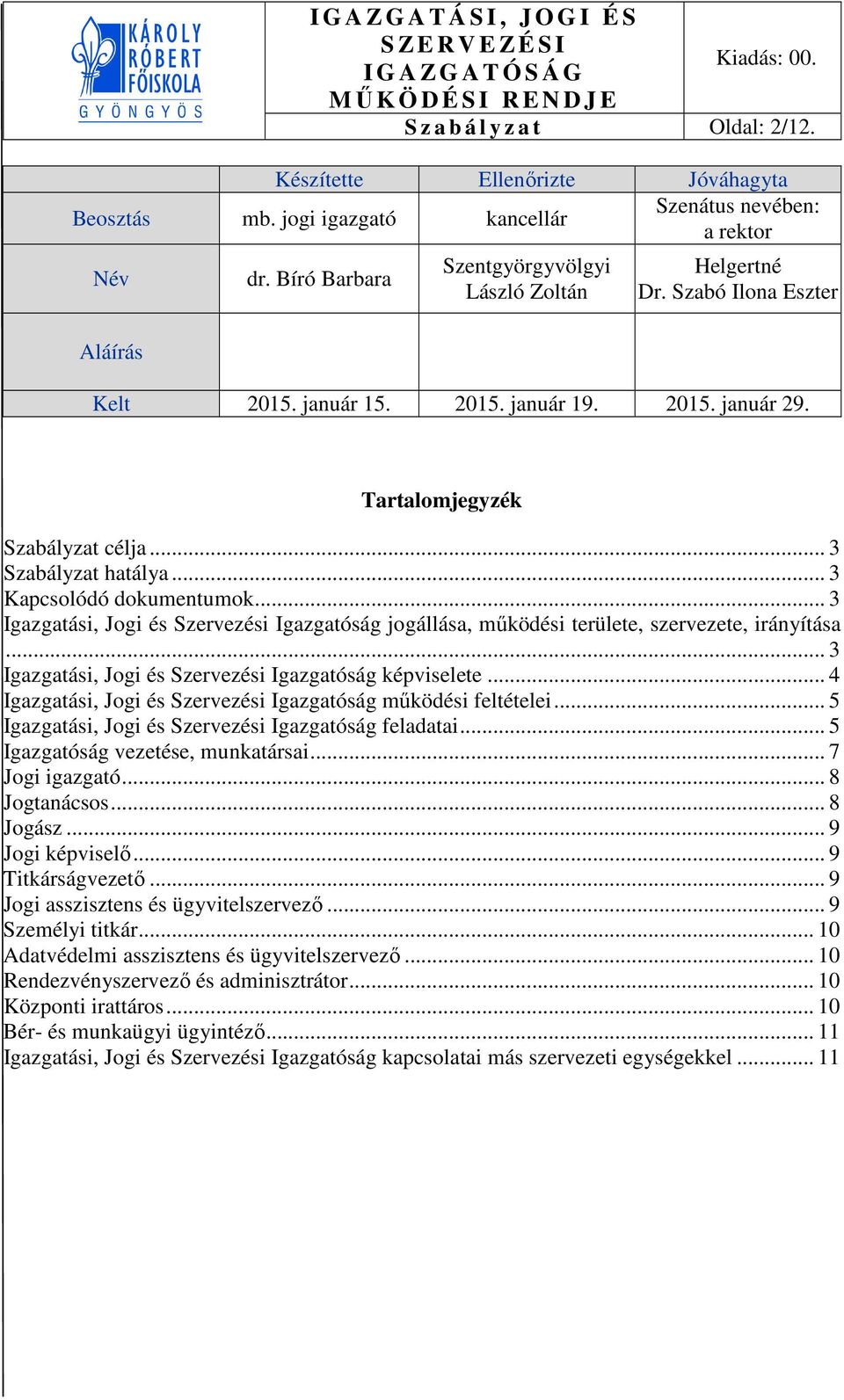 .. 3 Kapcsolódó dokumentumok... 3 Igazgatási, Jogi és Szervezési Igazgatóság jogállása, működési területe, szervezete, irányítása... 3 Igazgatási, Jogi és Szervezési Igazgatóság képviselete.