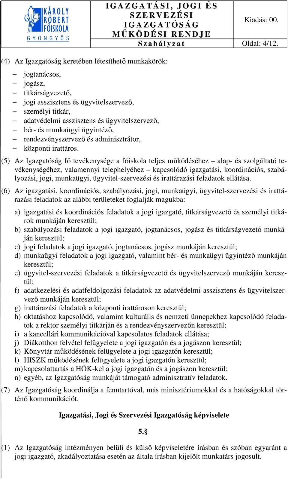 (5) Az Igazgatóság fő tevékenysége a főiskola teljes működéséhez alap- és szolgáltató tevékenységéhez, valamennyi telephelyéhez kapcsolódó igazgatási, koordinációs, szabályozási, jogi, munkaügyi,