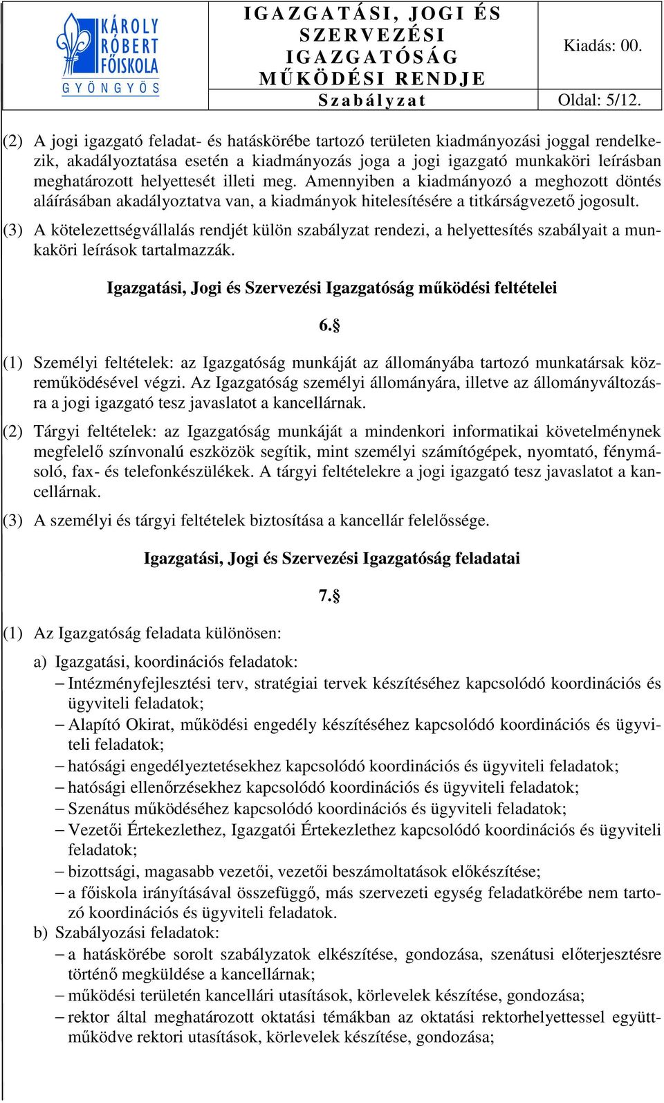 helyettesét illeti meg. Amennyiben a kiadmányozó a meghozott döntés aláírásában akadályoztatva van, a kiadmányok hitelesítésére a titkárságvezető jogosult.