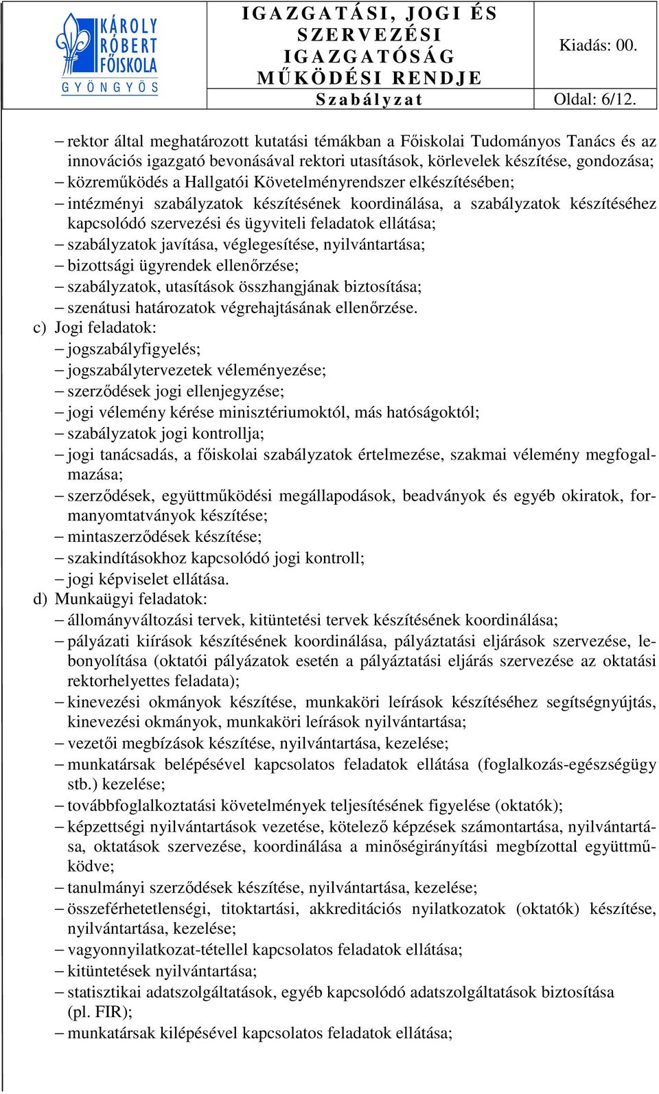 Követelményrendszer elkészítésében; intézményi szabályzatok készítésének koordinálása, a szabályzatok készítéséhez kapcsolódó szervezési és ügyviteli feladatok ellátása; szabályzatok javítása,