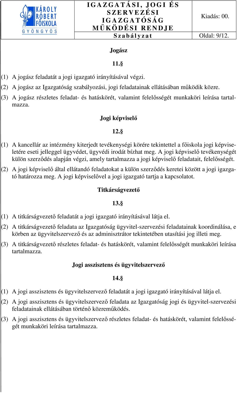 (1) A kancellár az intézmény kiterjedt tevékenységi körére tekintettel a főiskola jogi képviseletére eseti jelleggel ügyvédet, ügyvédi irodát bízhat meg.