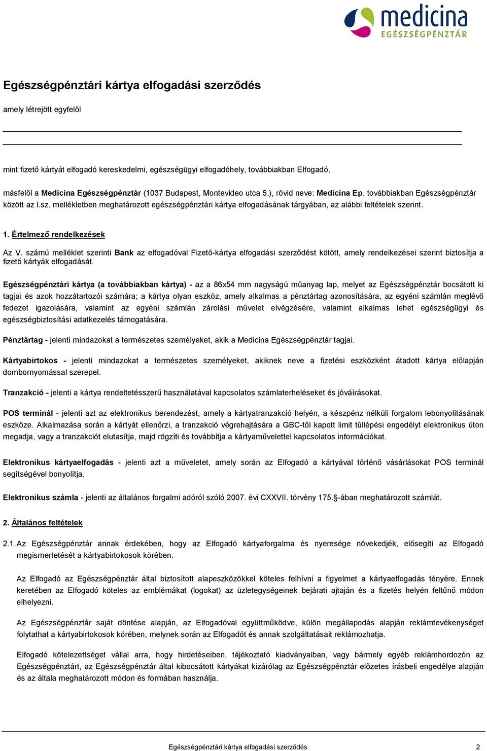 1. Értelmező rendelkezések Az V. számú melléklet szerinti Bank az elfogadóval Fizető-kártya elfogadási szerződést kötött, amely rendelkezései szerint biztosítja a fizető kártyák elfogadását.