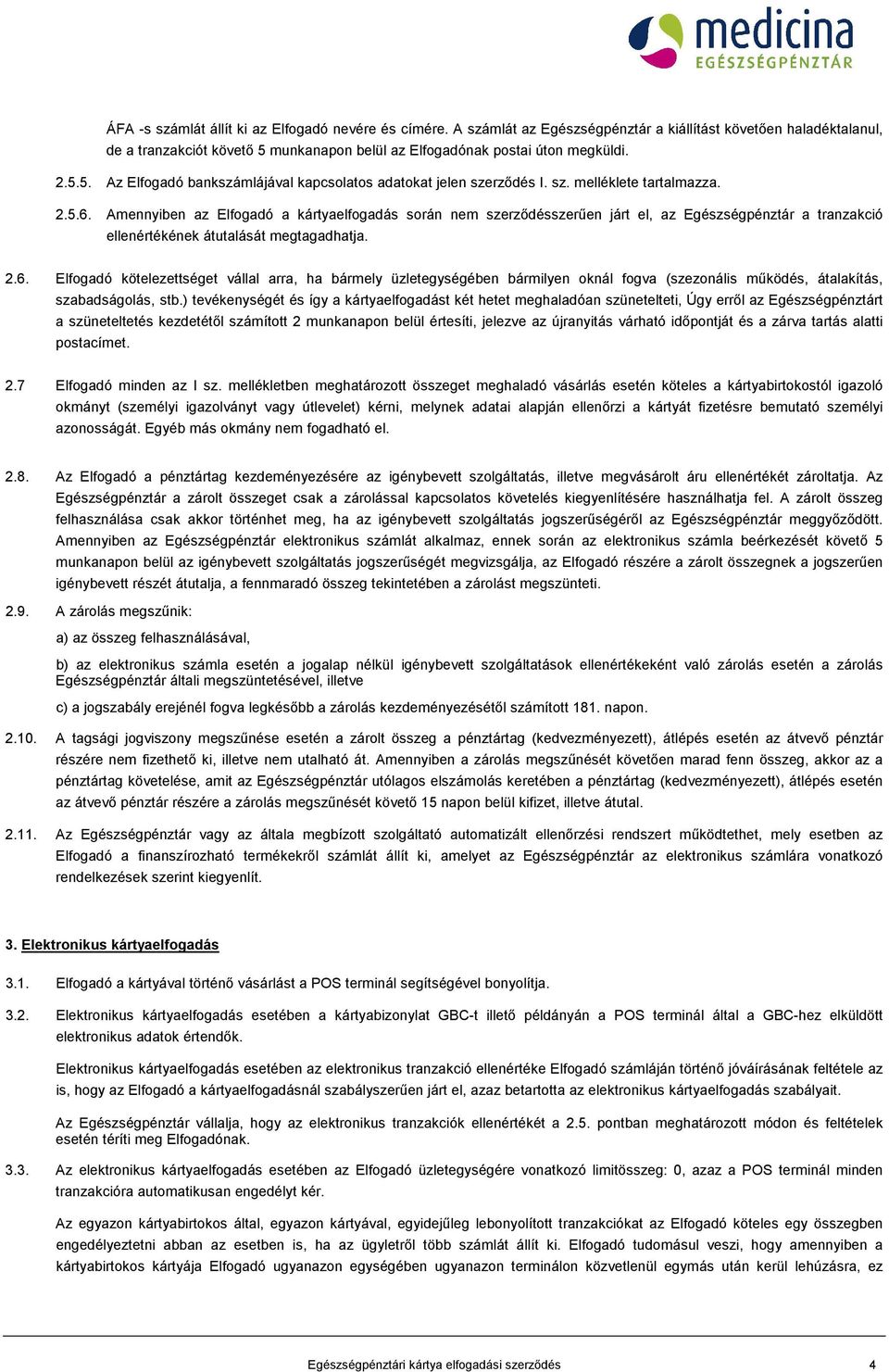 Amennyiben az Elfogadó a kártyaelfogadás során nem szerződésszerűen járt el, az Egészségpénztár a tranzakció ellenértékének átutalását megtagadhatja. 2.6.