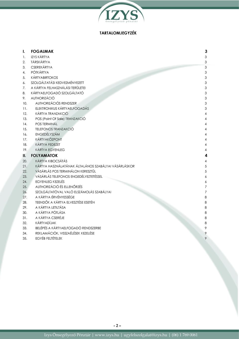 TELEFONOS TRANZAKCIÓ 4 16. ENGEDÉLYSZÁM 4 17. KÁRTYAKÖZPONT 4 18. KÁRTYA FEDEZET 4 19. KÁRTYA EGYENLEG 4 II. FOLYAMATOK 4 20. KÁRTYA KIBOCSÁTÁS 4 21.