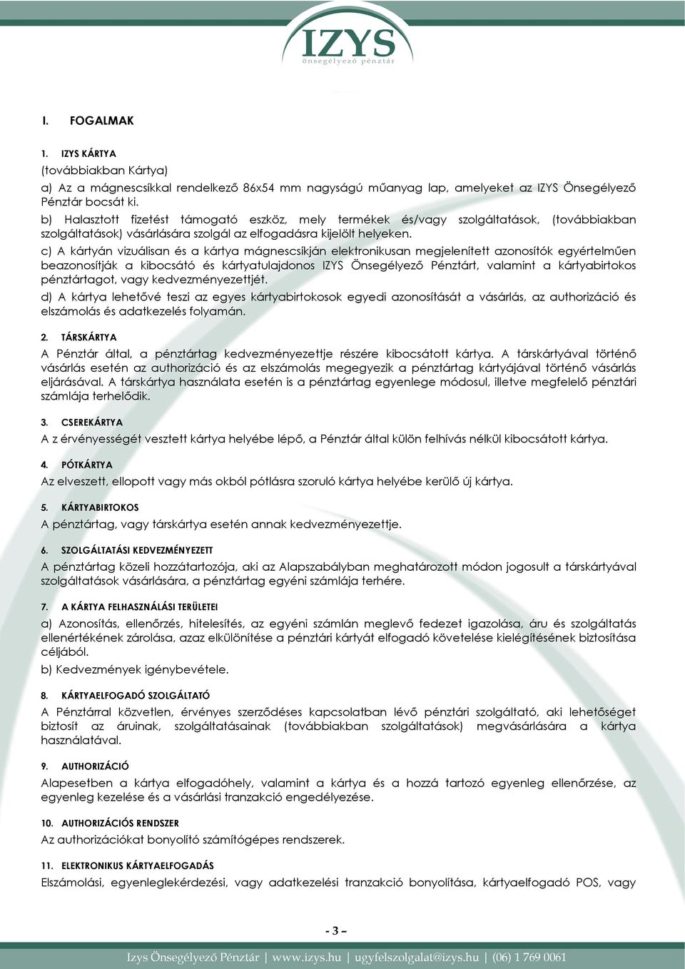 c) A kártyán vizuálisan és a kártya mágnescsíkján elektronikusan megjelenített azonosítók egyértelmően beazonosítják a kibocsátó és kártyatulajdonos IZYS Önsegélyezı Pénztárt, valamint a