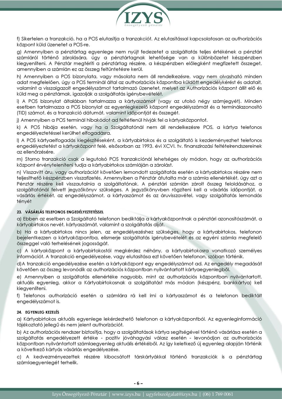 kiegyenlíteni. A Pénztár megtéríti a pénztártag részére, a készpénzben elılegként megfizetett összeget, amennyiben a számlán ez az összeg feltüntetésre kerül.